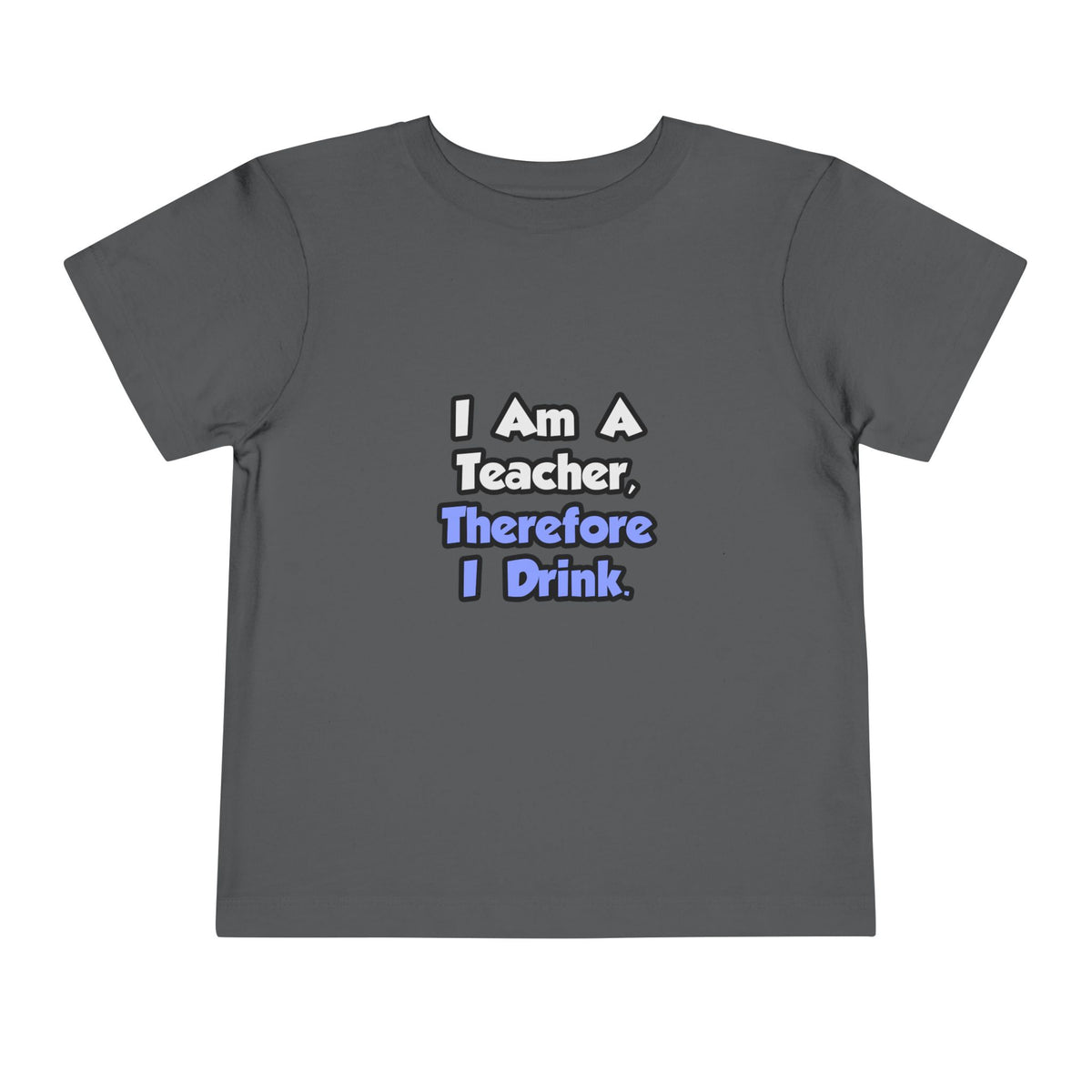 I Am A Teacher, Therefore I Drink - Toddler Short Sleeve Tee