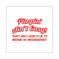 Pimpin' Ain't Easy .. Archaeologist - Square Stickers