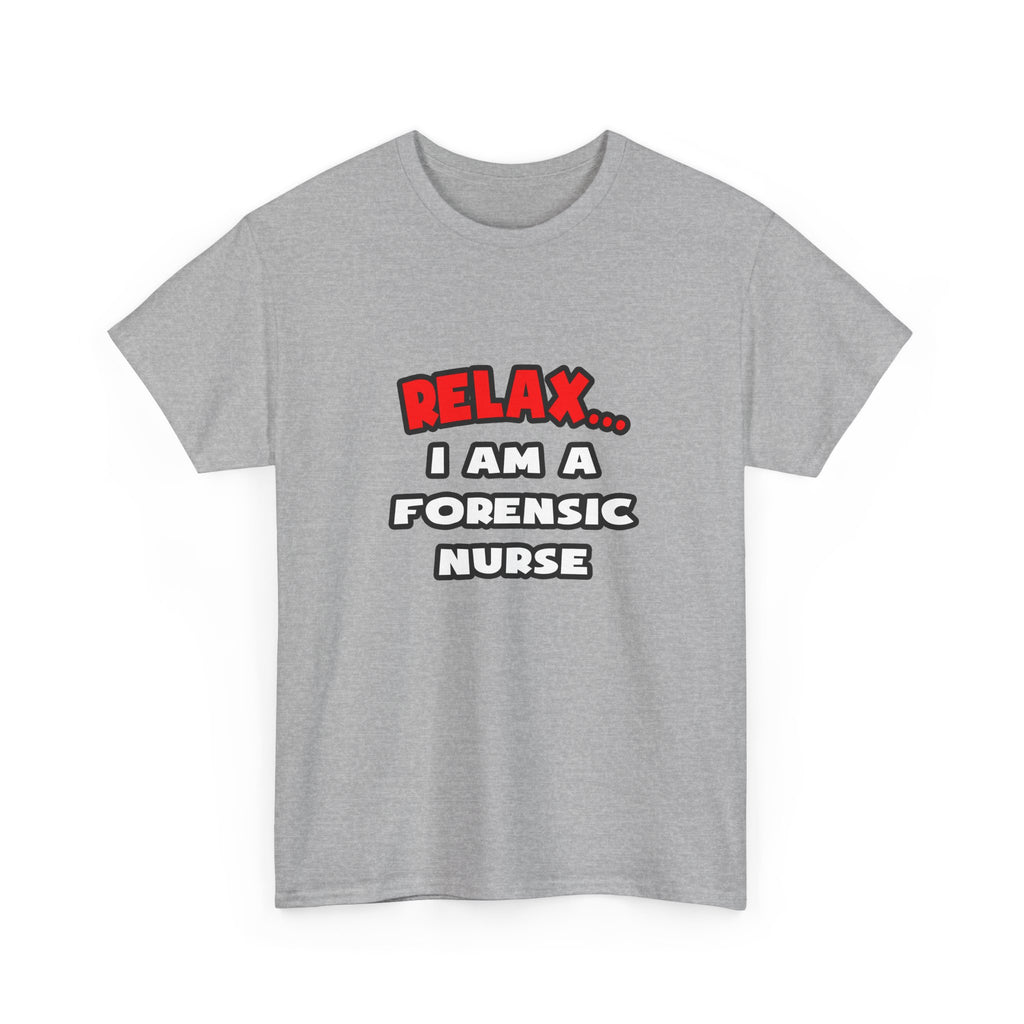 Relax ... I Am A Forensic Nurse - Unisex Heavy Cotton Tee