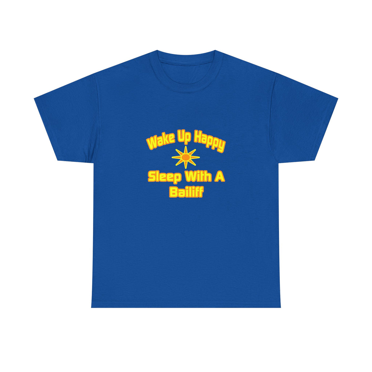 Wake Up Happy ... Sleep With a Bailiff - Unisex Heavy Cotton Tee