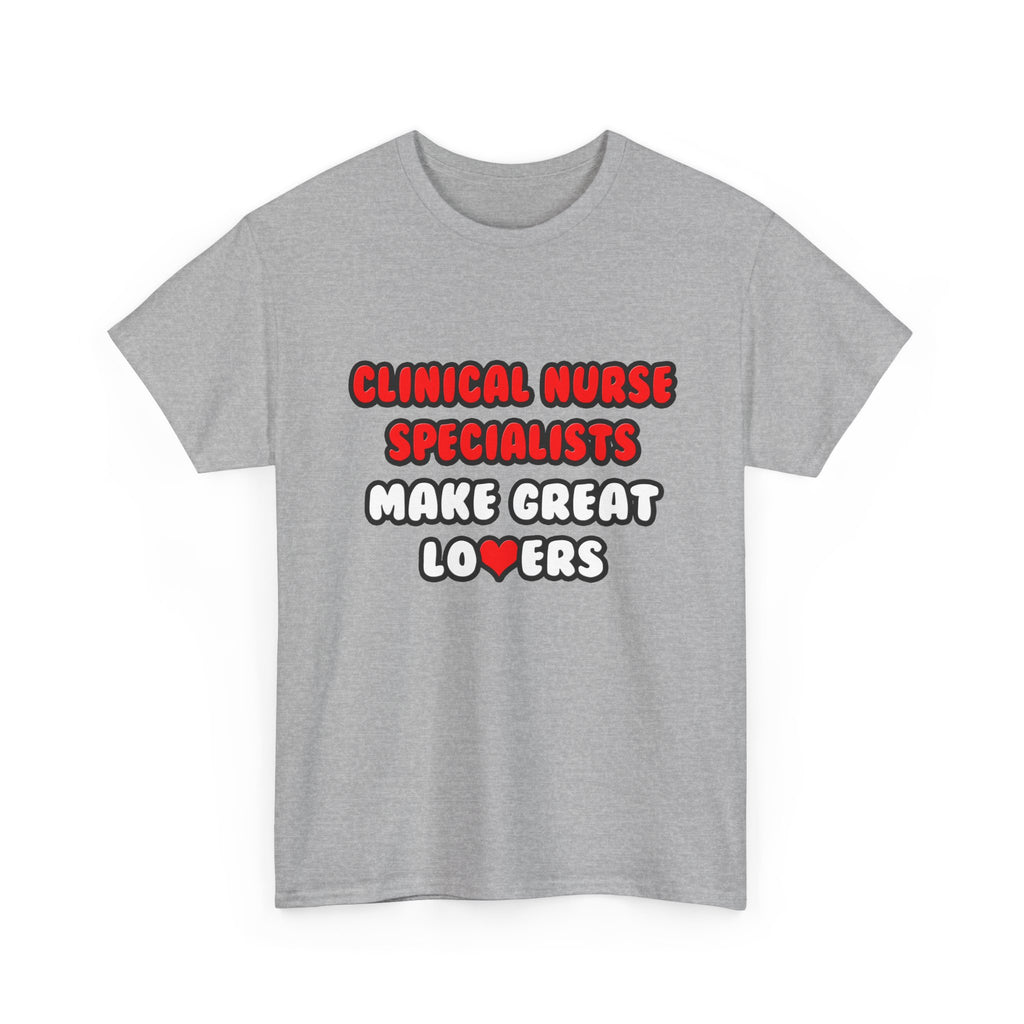 Clinical Nurse Specialists Make Great Lovers - Unisex Heavy Cotton Tee