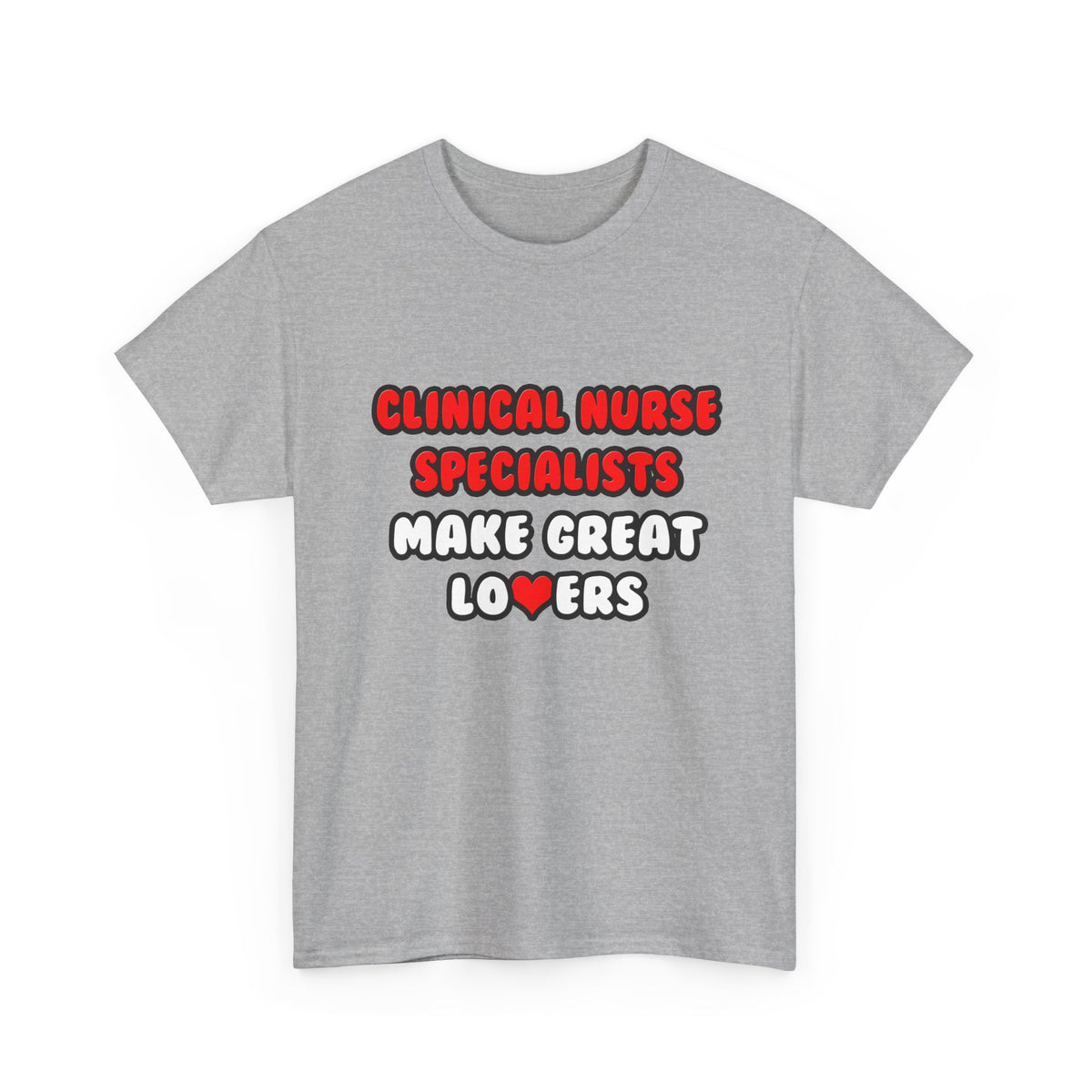 Clinical Nurse Specialists Make Great Lovers - Unisex Heavy Cotton Tee