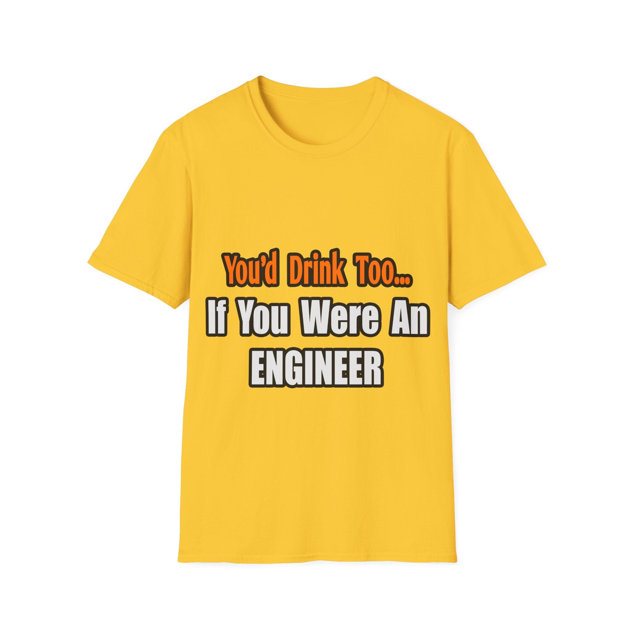 You'd Drink Too...Engineer - Unisex Softstyle T-Shirt