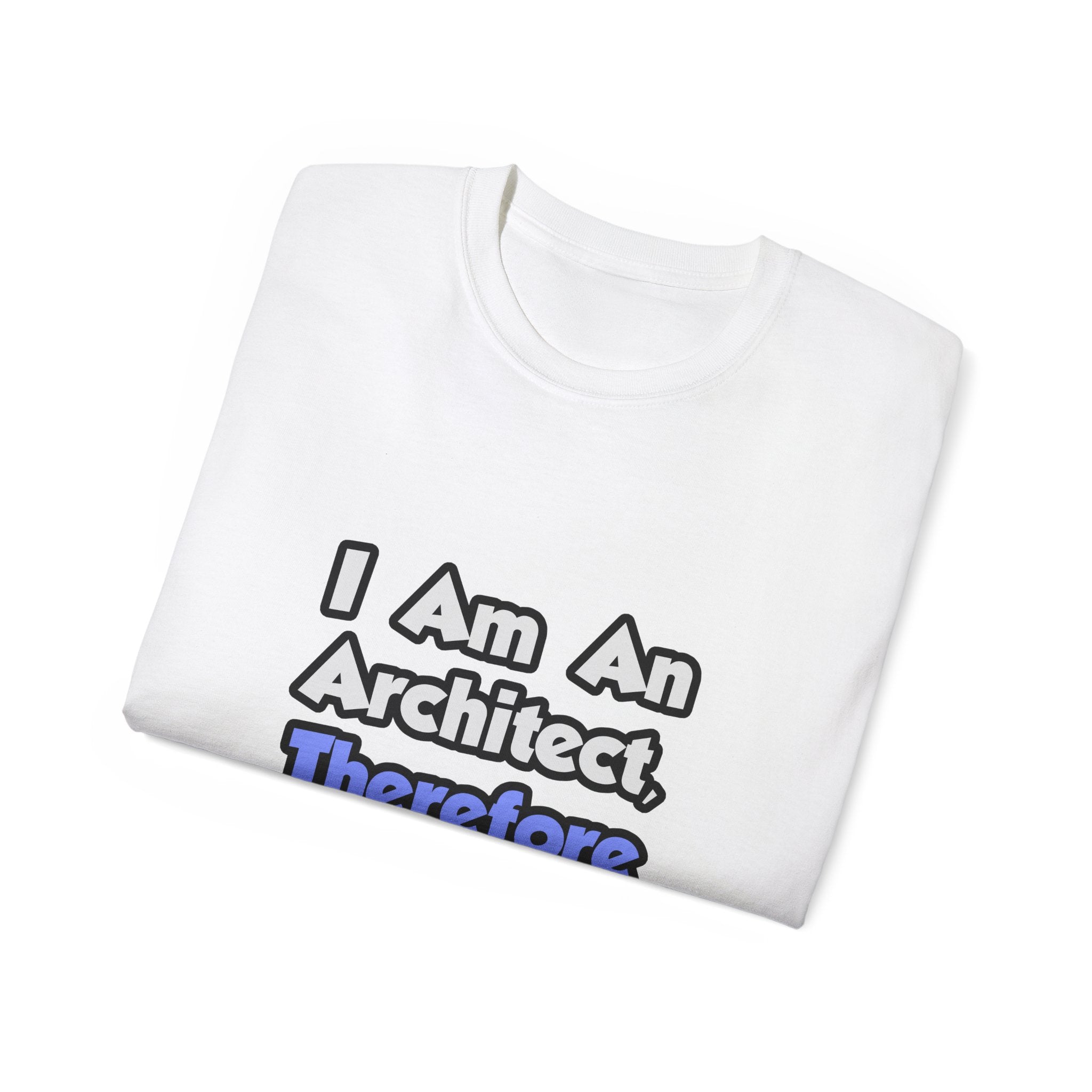 I Am An Architect, Therefore I Drink - Unisex Ultra Cotton Tee