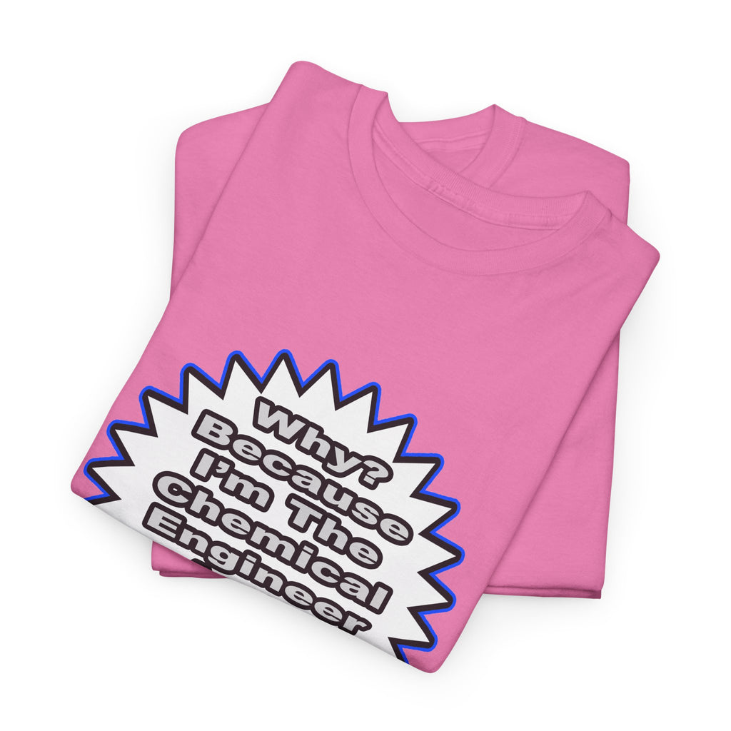 Chemical Engineer...Because I Said So - Unisex Heavy Cotton Tee