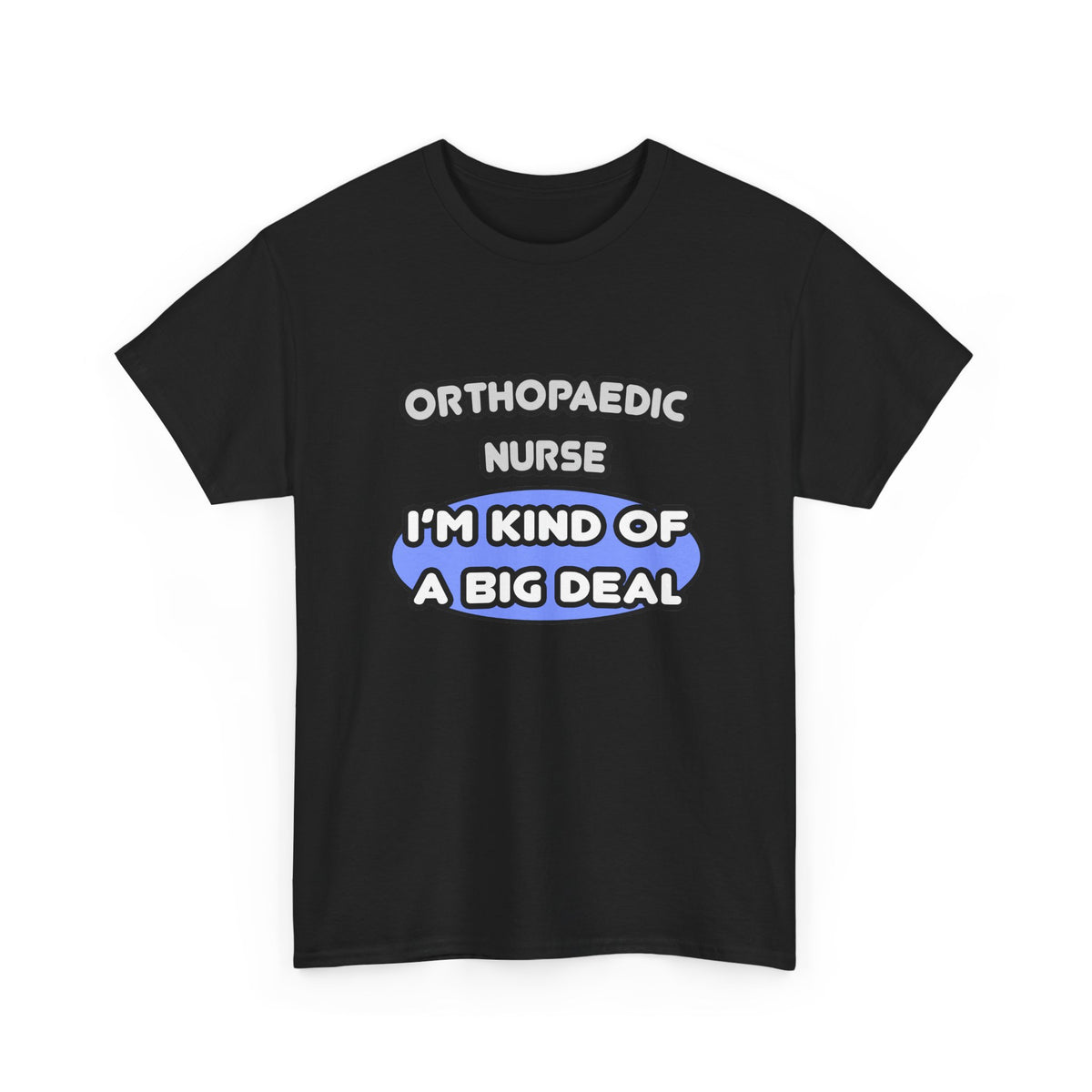 Orthopaedic Nurse ... I'm Kind of a Big Deal - Unisex Heavy Cotton Tee