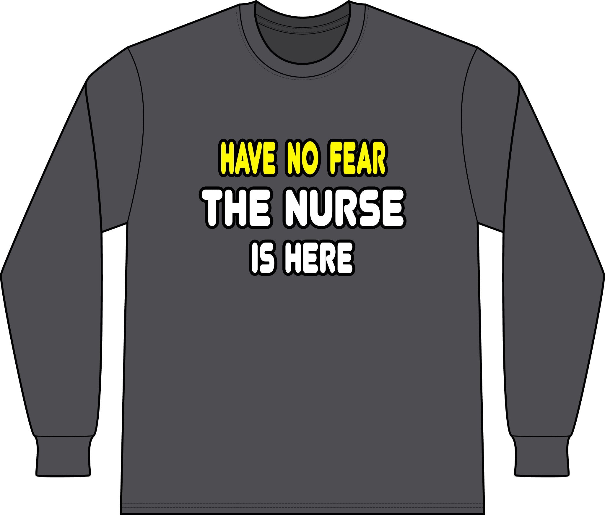 Have No Fear, The Nurse Is Here - Unisex Long Sleeve T-Shirt