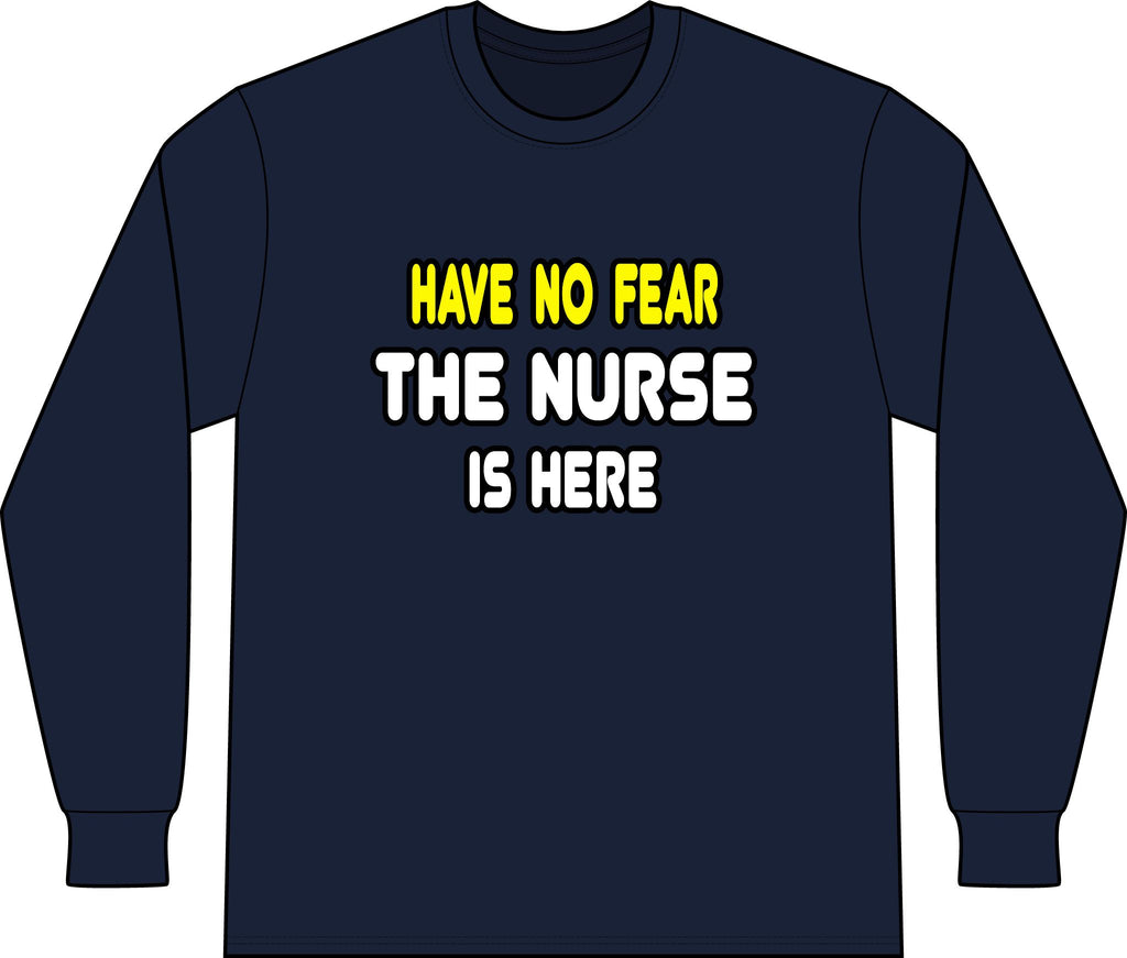 Have No Fear, The Nurse Is Here - Unisex Long Sleeve T-Shirt