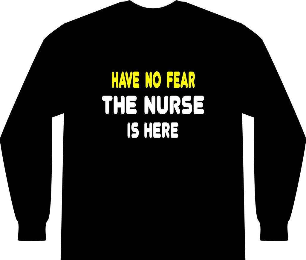 Have No Fear, The Nurse Is Here - Unisex Long Sleeve T-Shirt