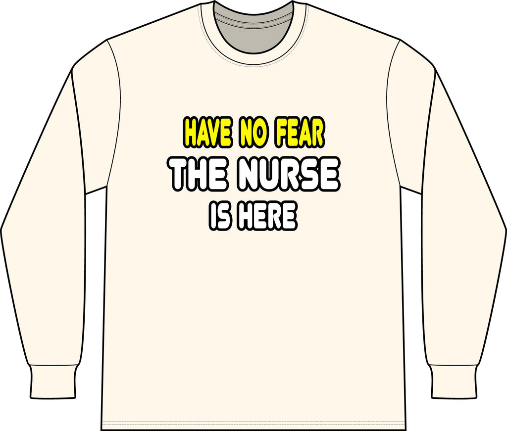 Have No Fear, The Nurse Is Here - Unisex Long Sleeve T-Shirt