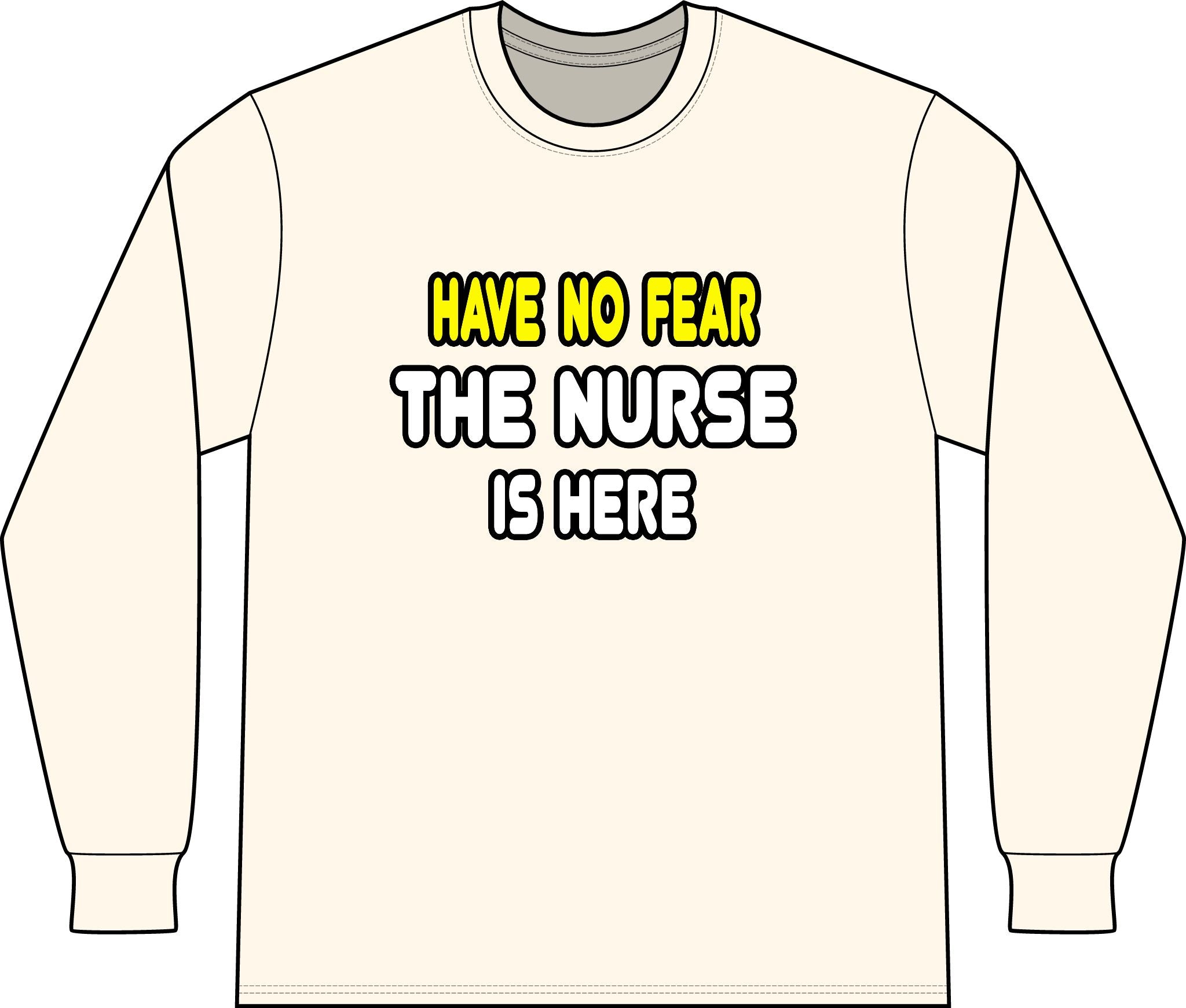 Have No Fear, The Nurse Is Here - Unisex Long Sleeve T-Shirt