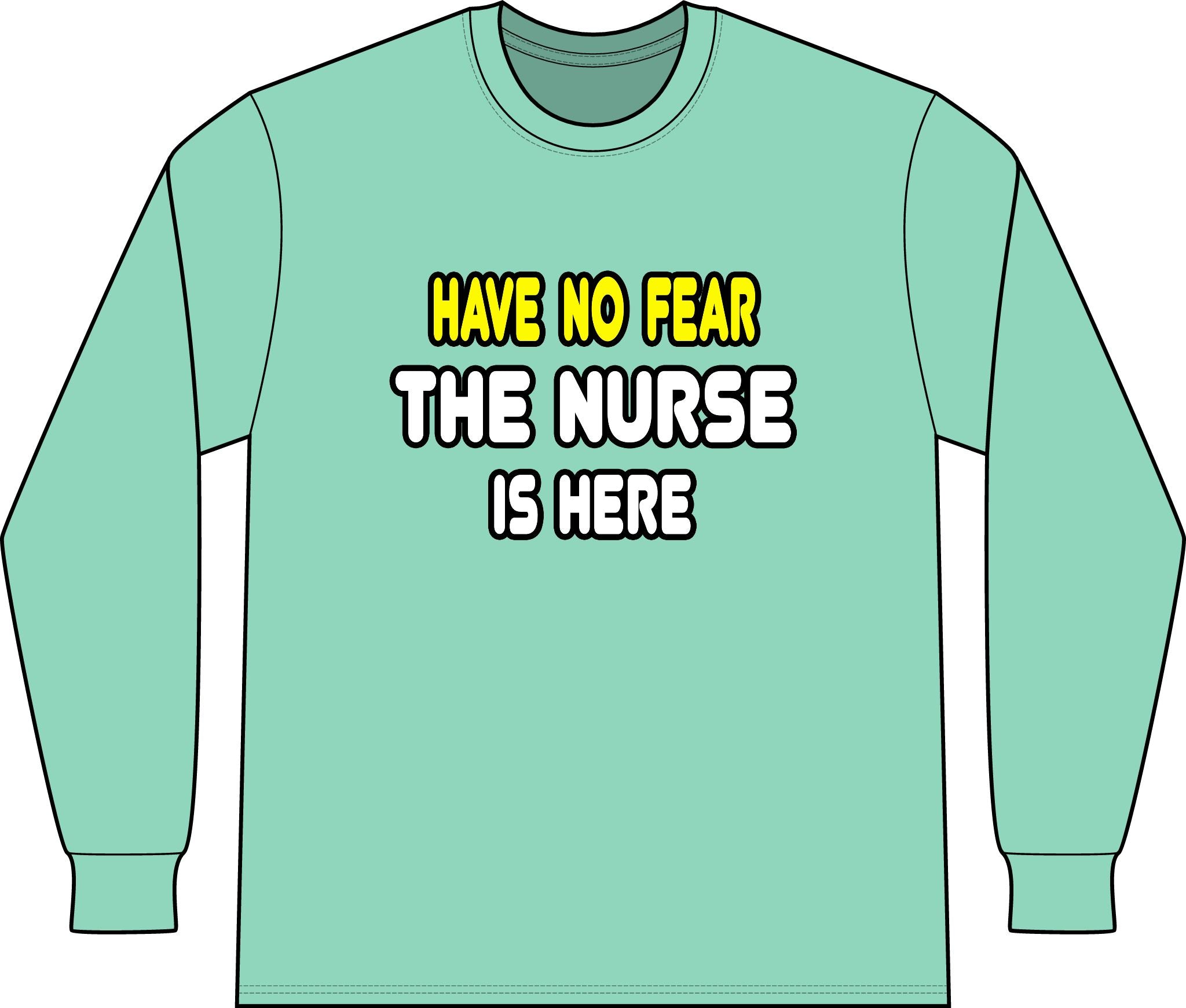 Have No Fear, The Nurse Is Here - Unisex Long Sleeve T-Shirt