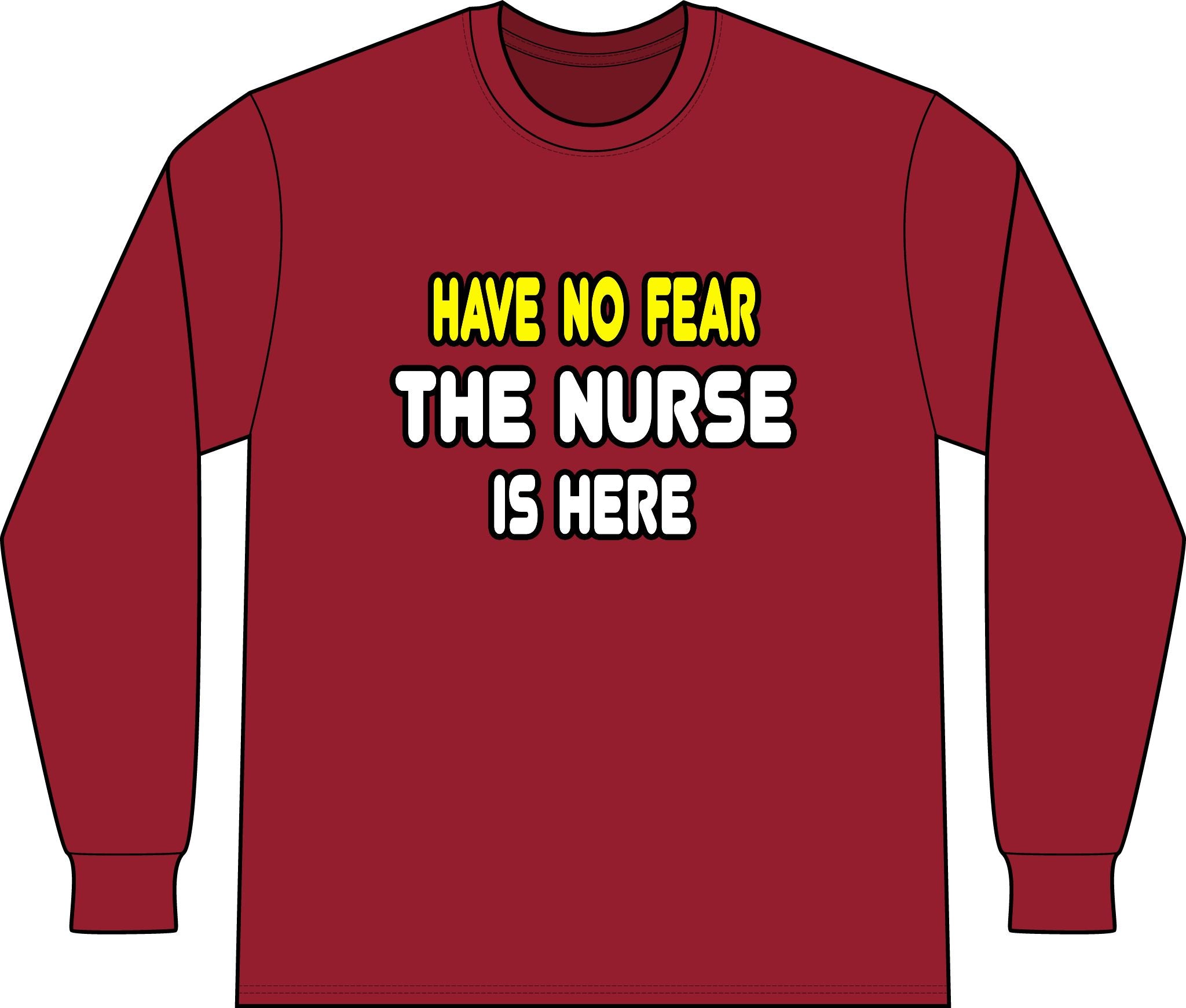 Have No Fear, The Nurse Is Here - Unisex Long Sleeve T-Shirt