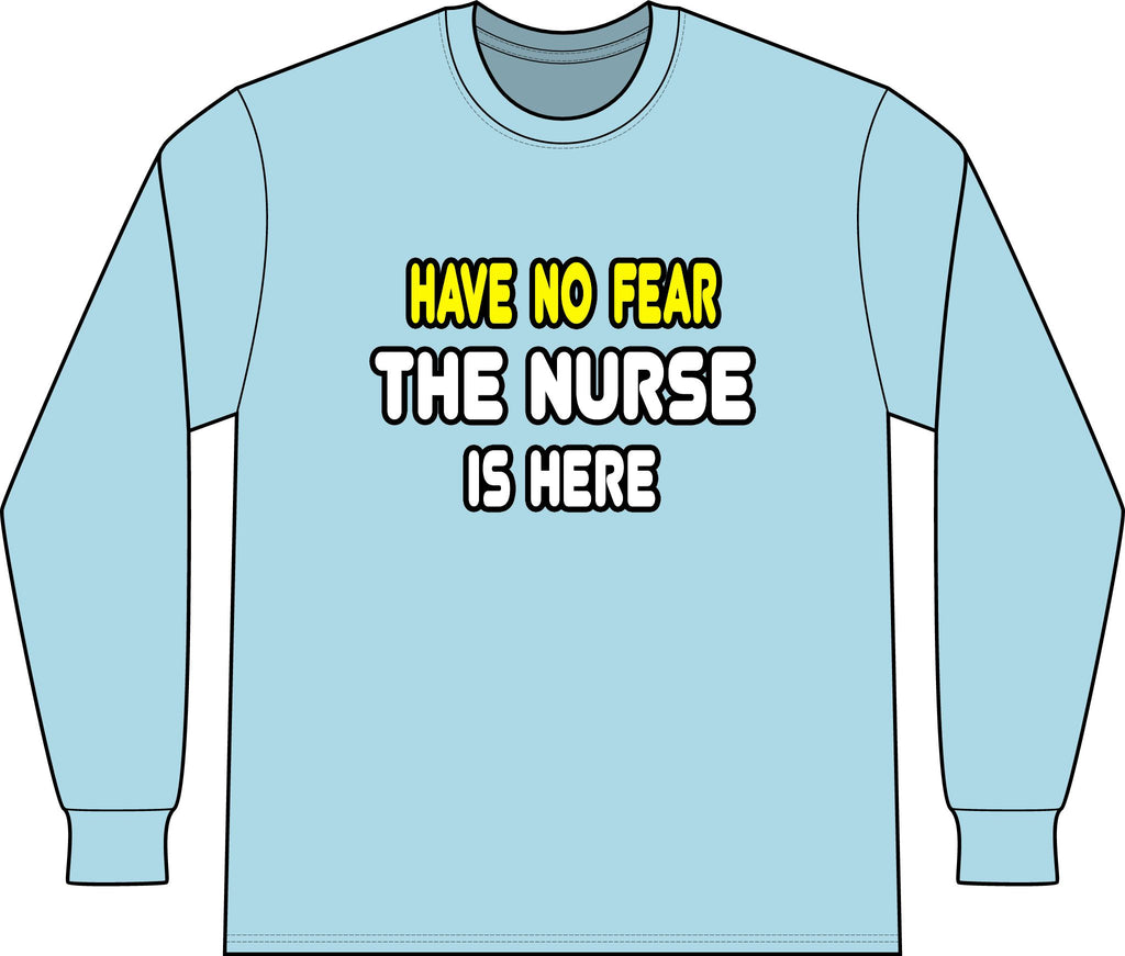 Have No Fear, The Nurse Is Here - Unisex Long Sleeve T-Shirt