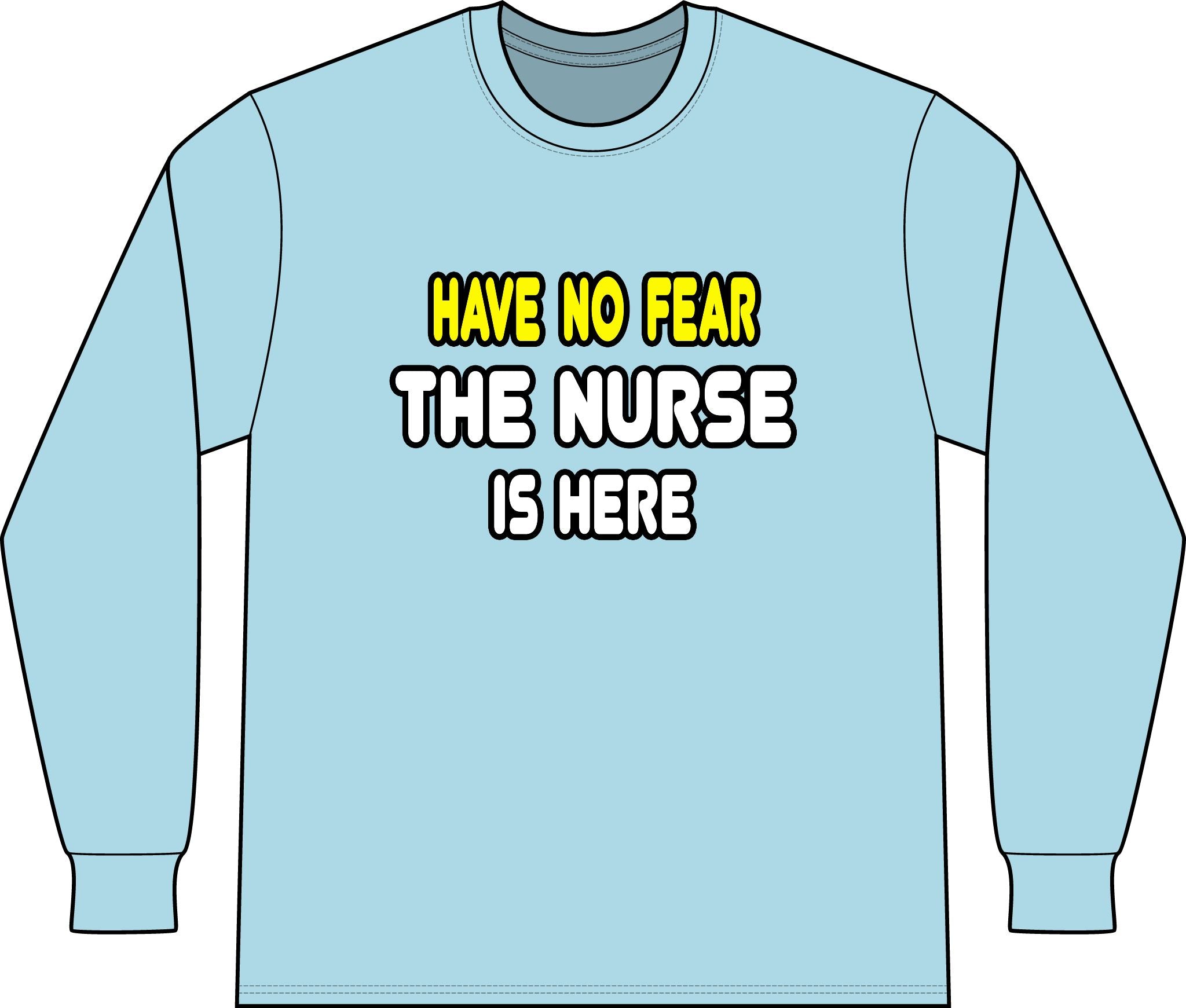 Have No Fear, The Nurse Is Here - Unisex Long Sleeve T-Shirt