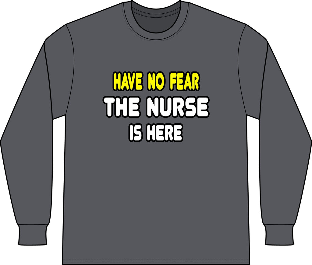 Have No Fear, The Nurse Is Here - Unisex Long Sleeve T-Shirt