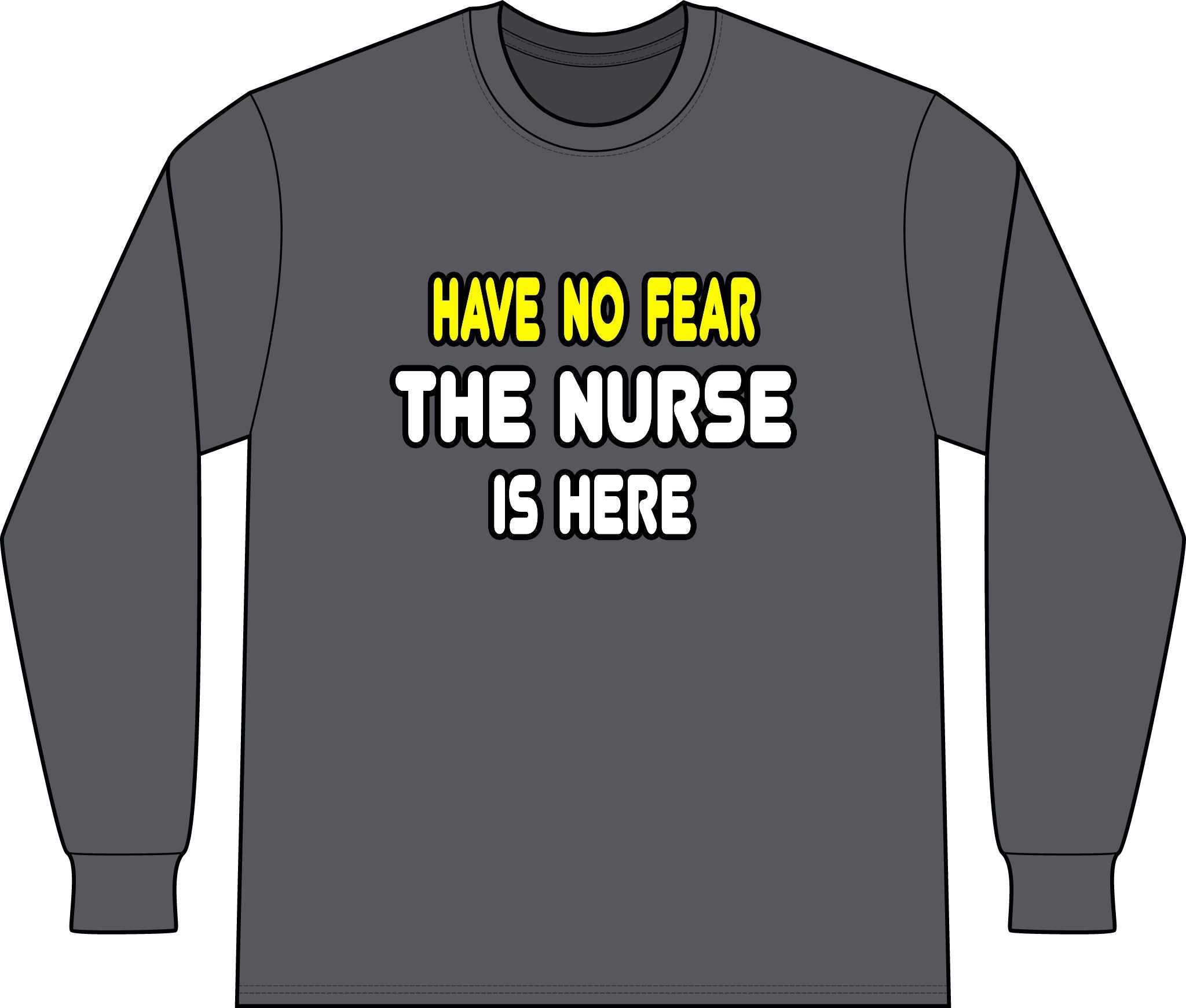 Have No Fear, The Nurse Is Here - Unisex Long Sleeve T-Shirt