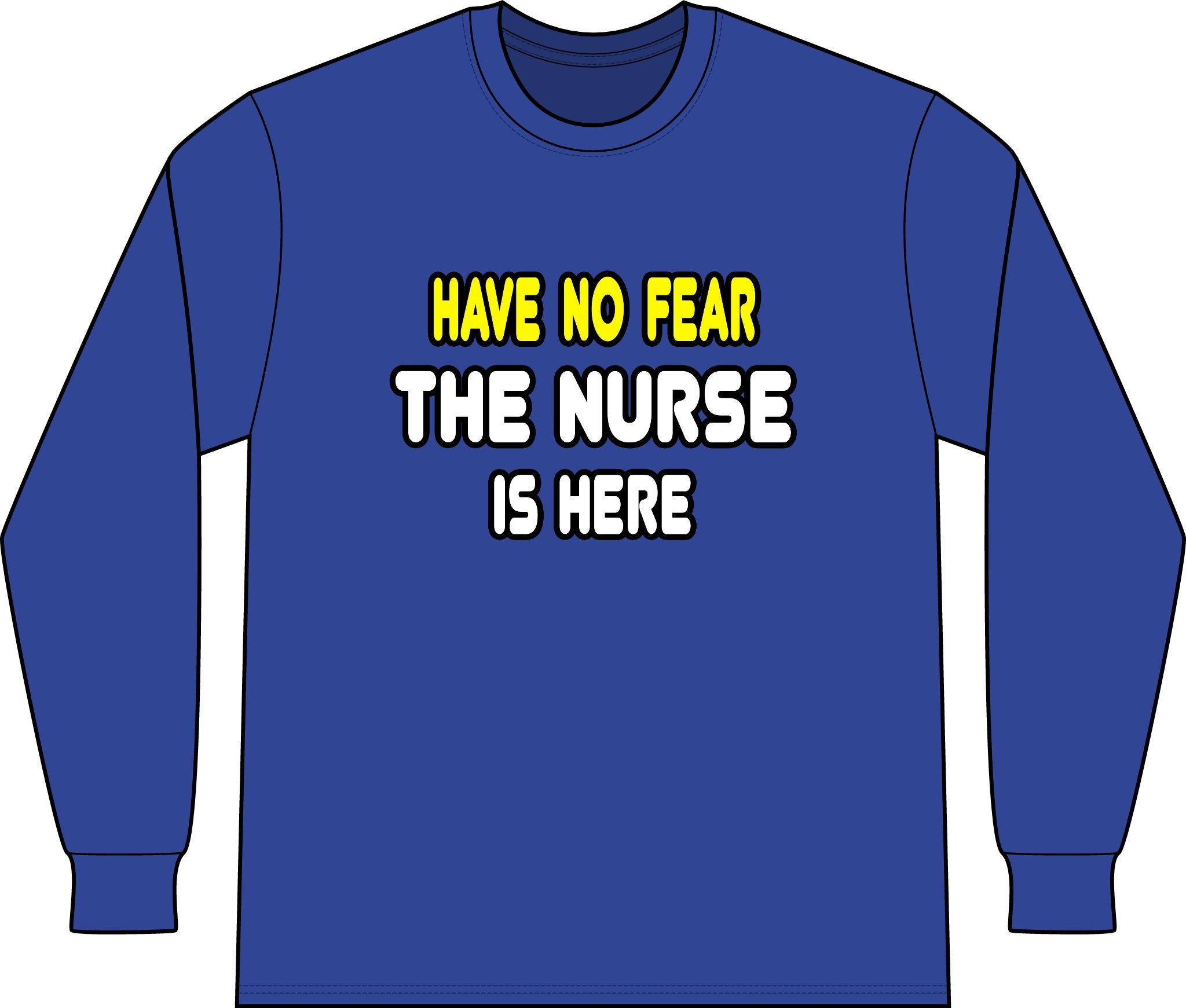 Have No Fear, The Nurse Is Here - Unisex Long Sleeve T-Shirt