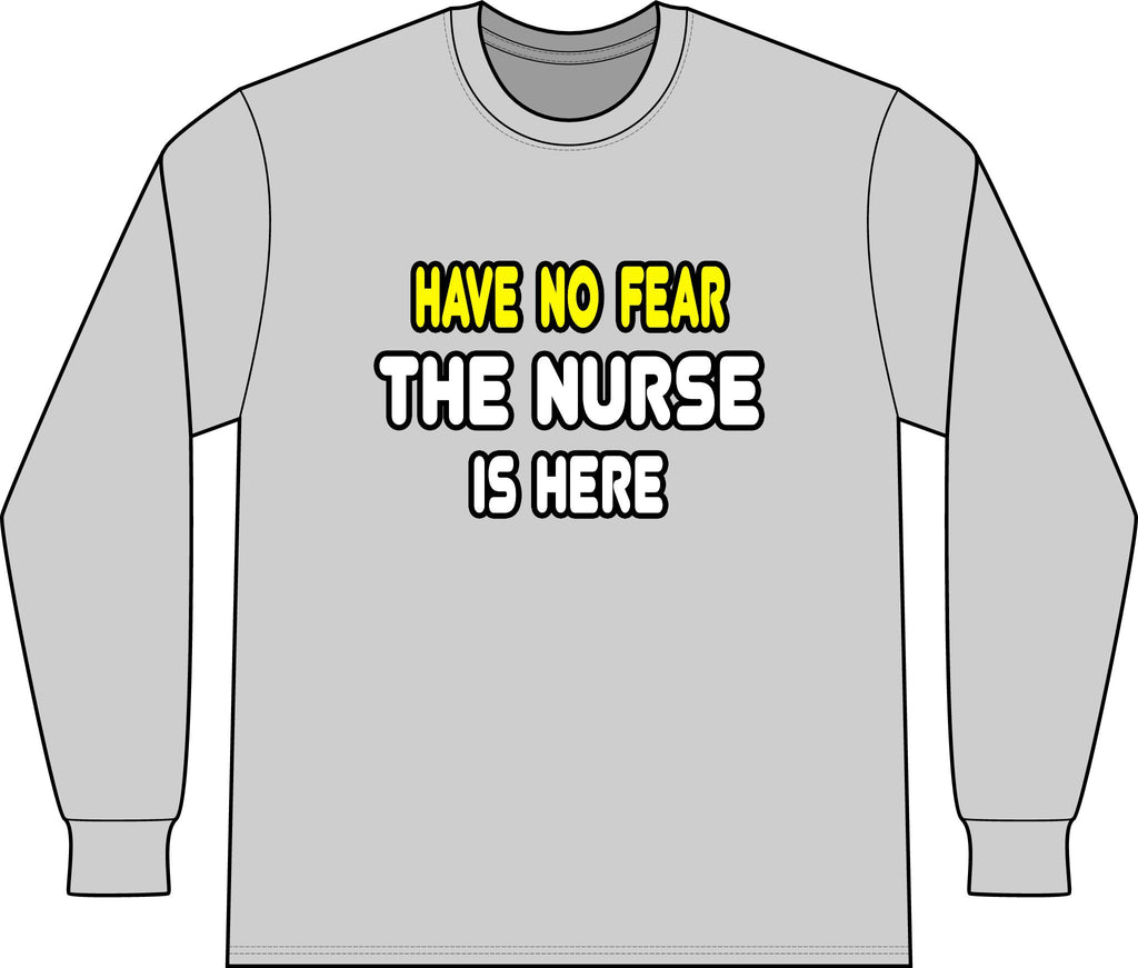 Have No Fear, The Nurse Is Here - Unisex Long Sleeve T-Shirt