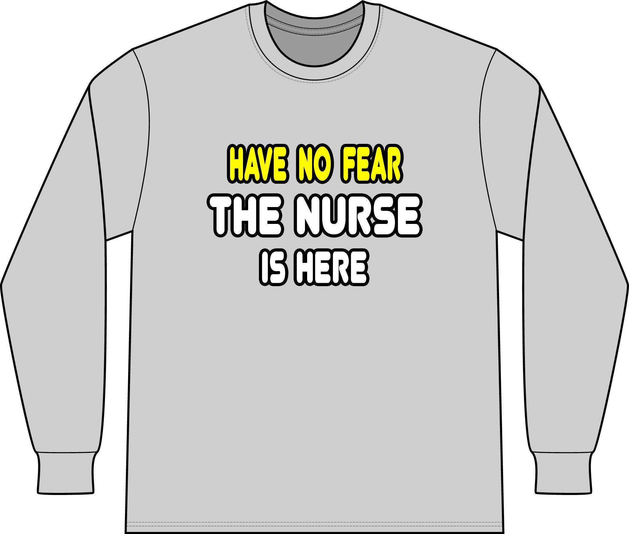 Have No Fear, The Nurse Is Here - Unisex Long Sleeve T-Shirt