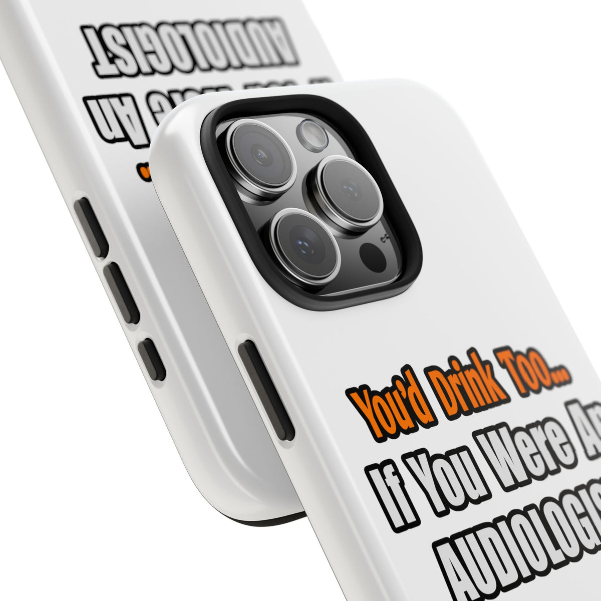 You'd Drink Too...Audiologist - Tough Phone Cases