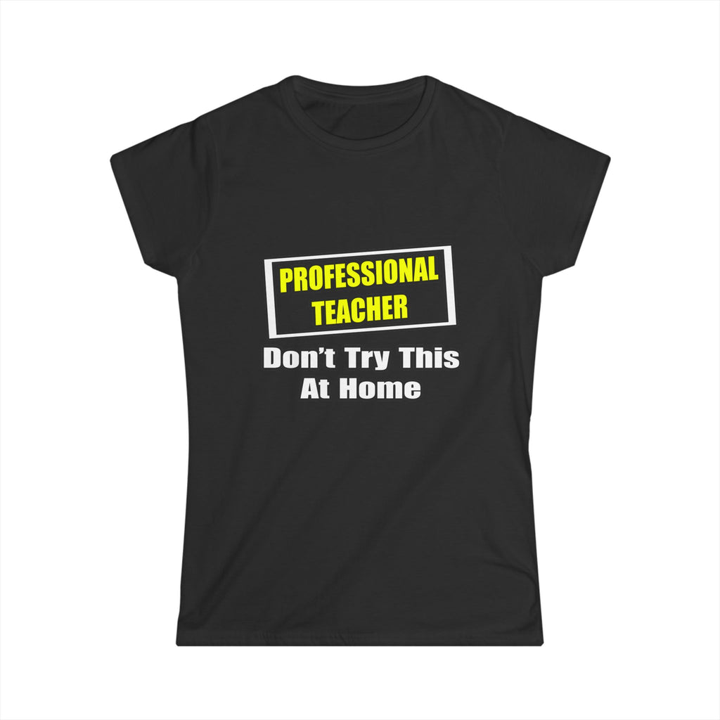 Professional Teacher...Don't Try This At Home - Women's Softstyle Tee