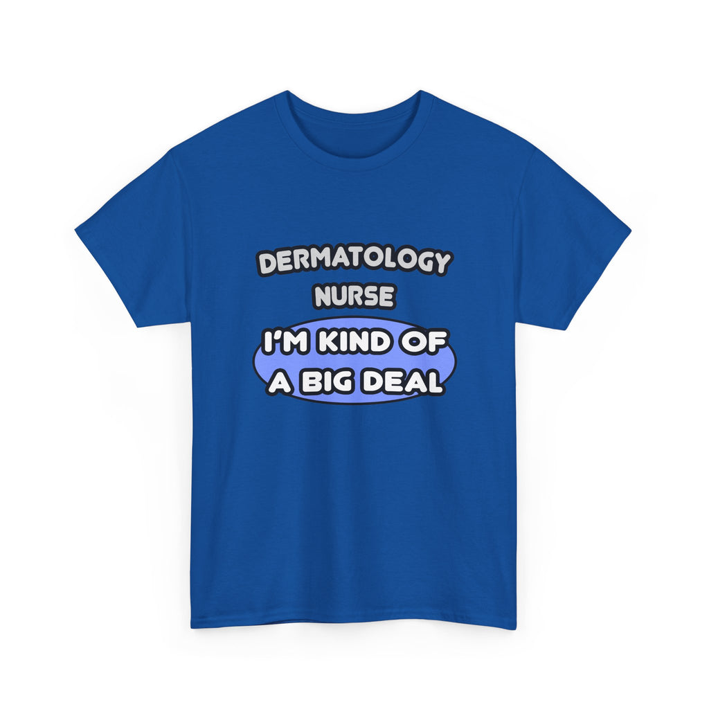 Dermatology Nurse ... I'm Kind of a Big Deal - Unisex Heavy Cotton Tee