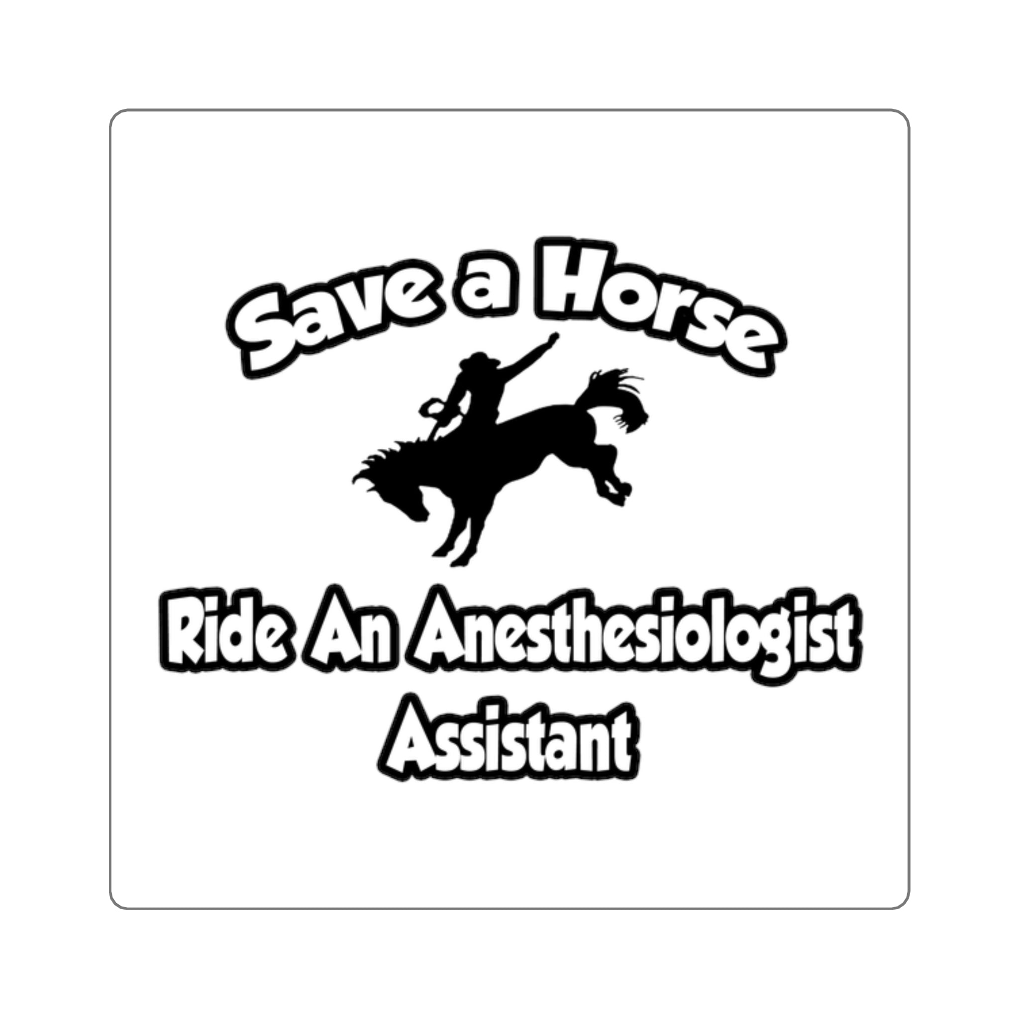 Save a Horse, Ride an Anesthesiologist Asst - Square Stickers