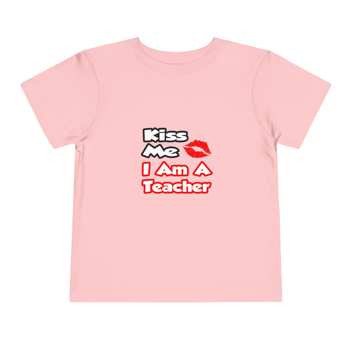 Kiss Me...I Am A Teacher - Toddler Short Sleeve Tee