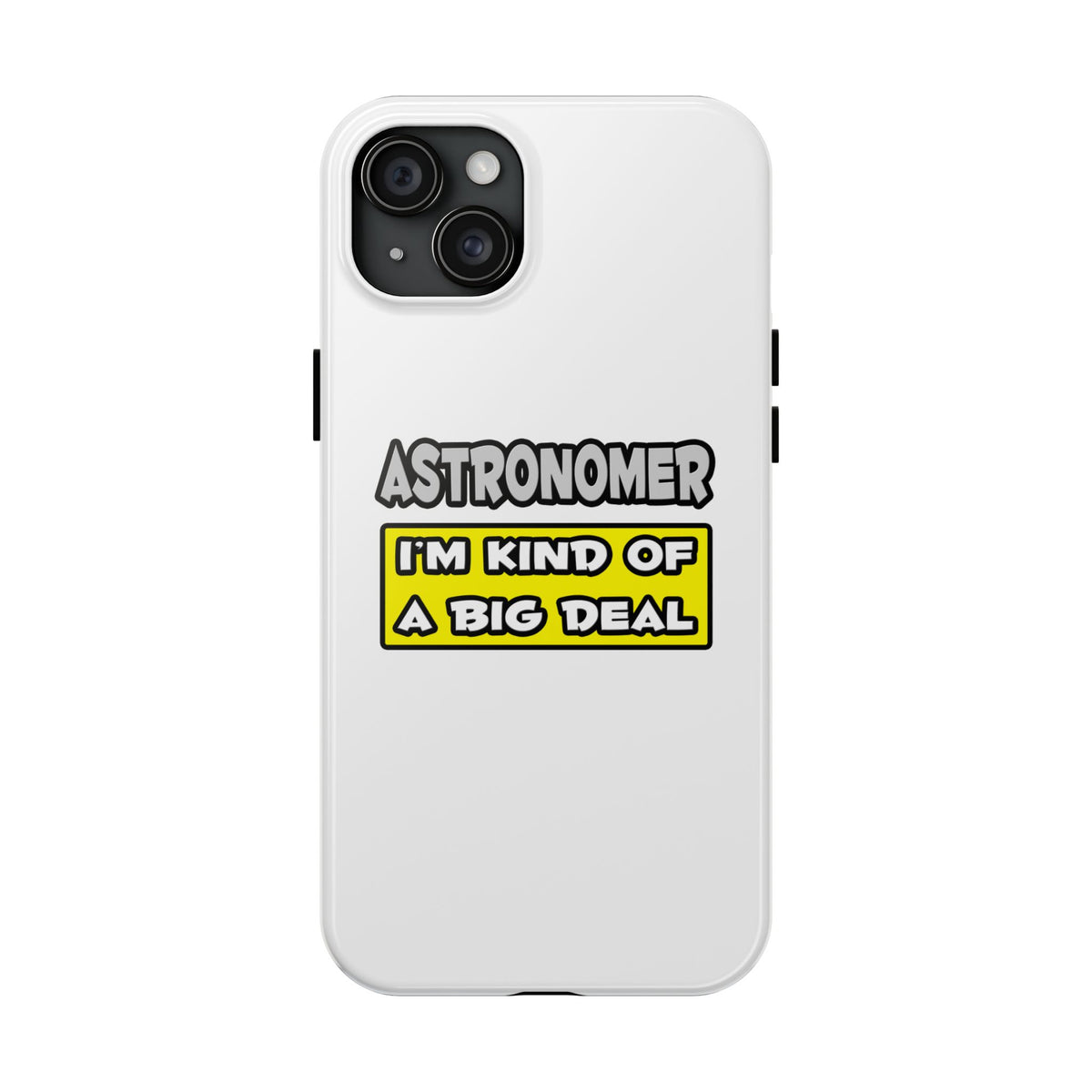 Astronomer .. I'm Kind of a Big Deal - Tough Phone Cases