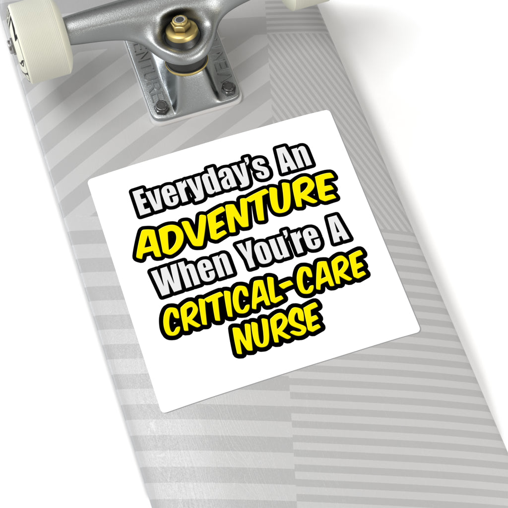 Everyday's An Adventure .. Critical Care Nurse - Square Stickers