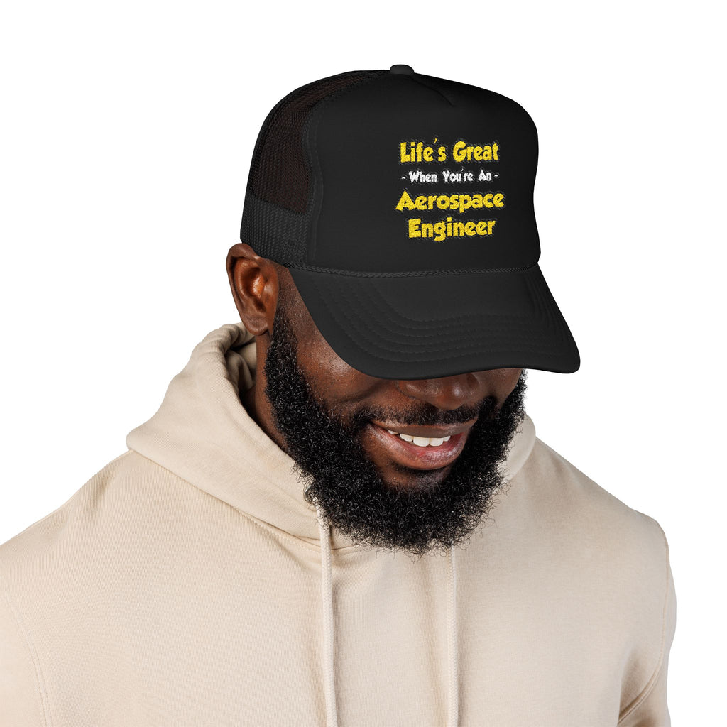 Life's Great...Aerospace Engineer - Foam Trucker Hat