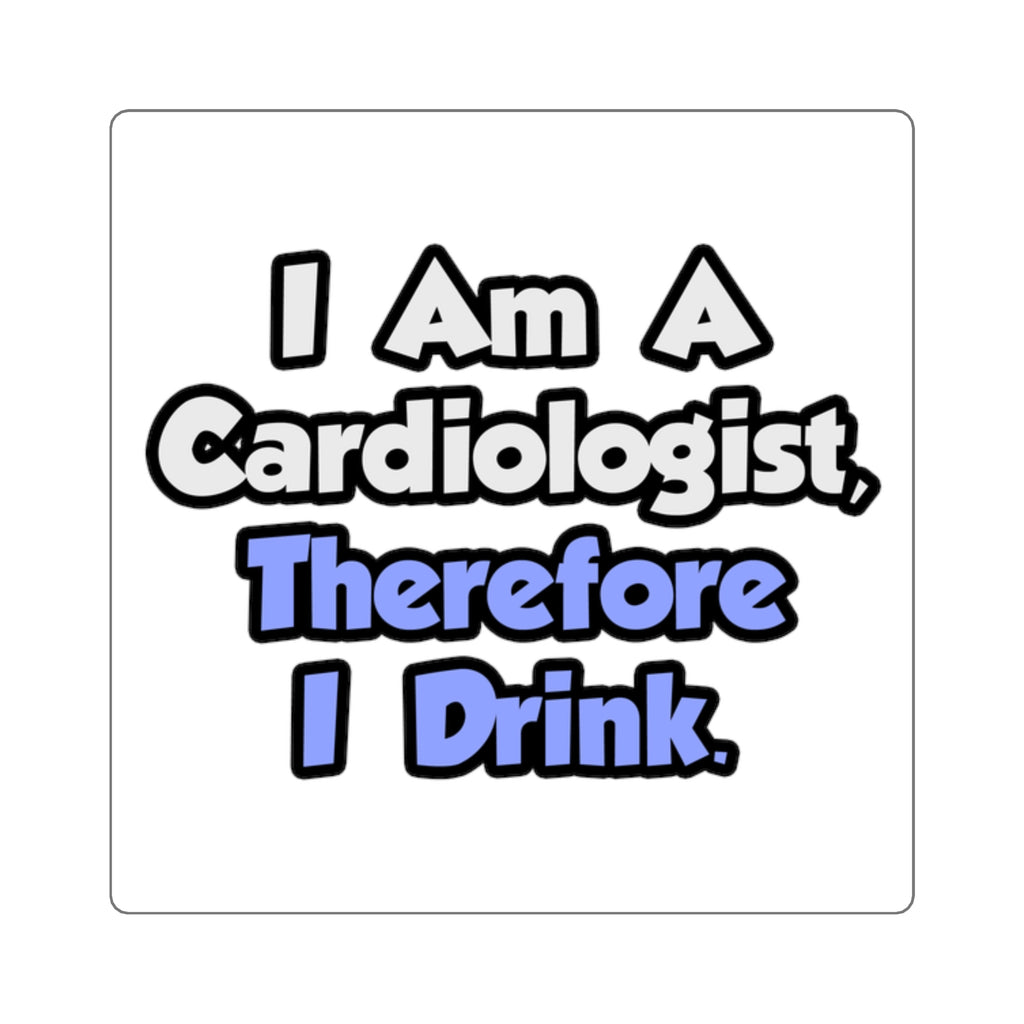 I Am A Cardiologist, Therefore I Drink - Square Stickers