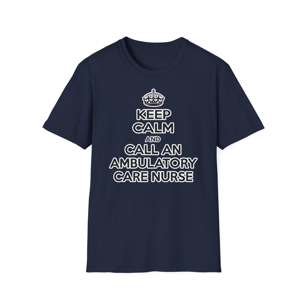 Keep Calm and Call an Ambulatory Care Nurse - Unisex Softstyle T-Shirt