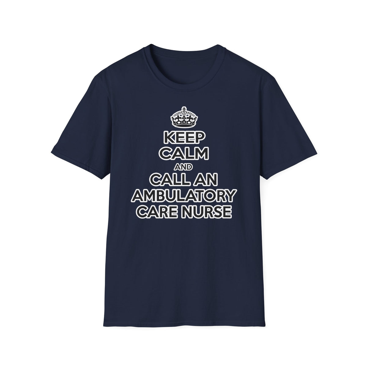 Keep Calm and Call an Ambulatory Care Nurse - Unisex Softstyle T-Shirt