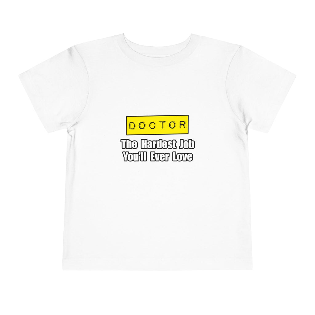 Doctor...Hardest Job You'll Ever Love - Toddler Short Sleeve Tee