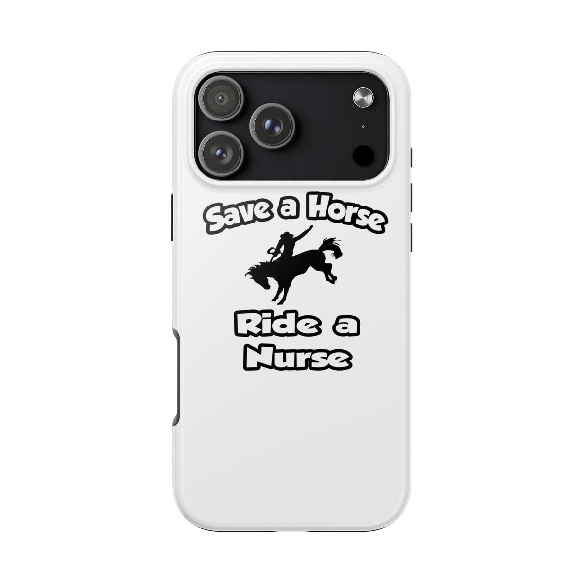 Save a Horse .. Ride a Nurse - Tough Phone Cases