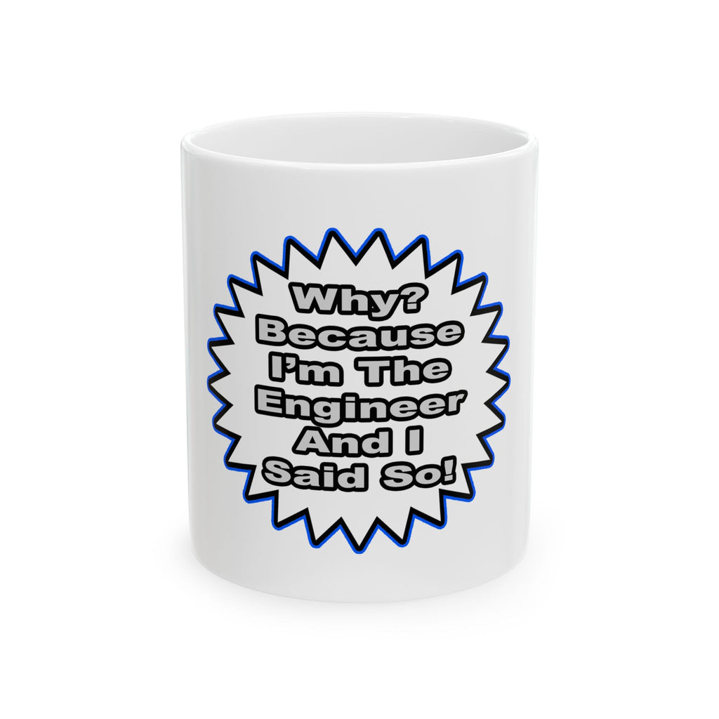 Engineer...Because I Said So - Ceramic Mug, (11oz, 15oz)