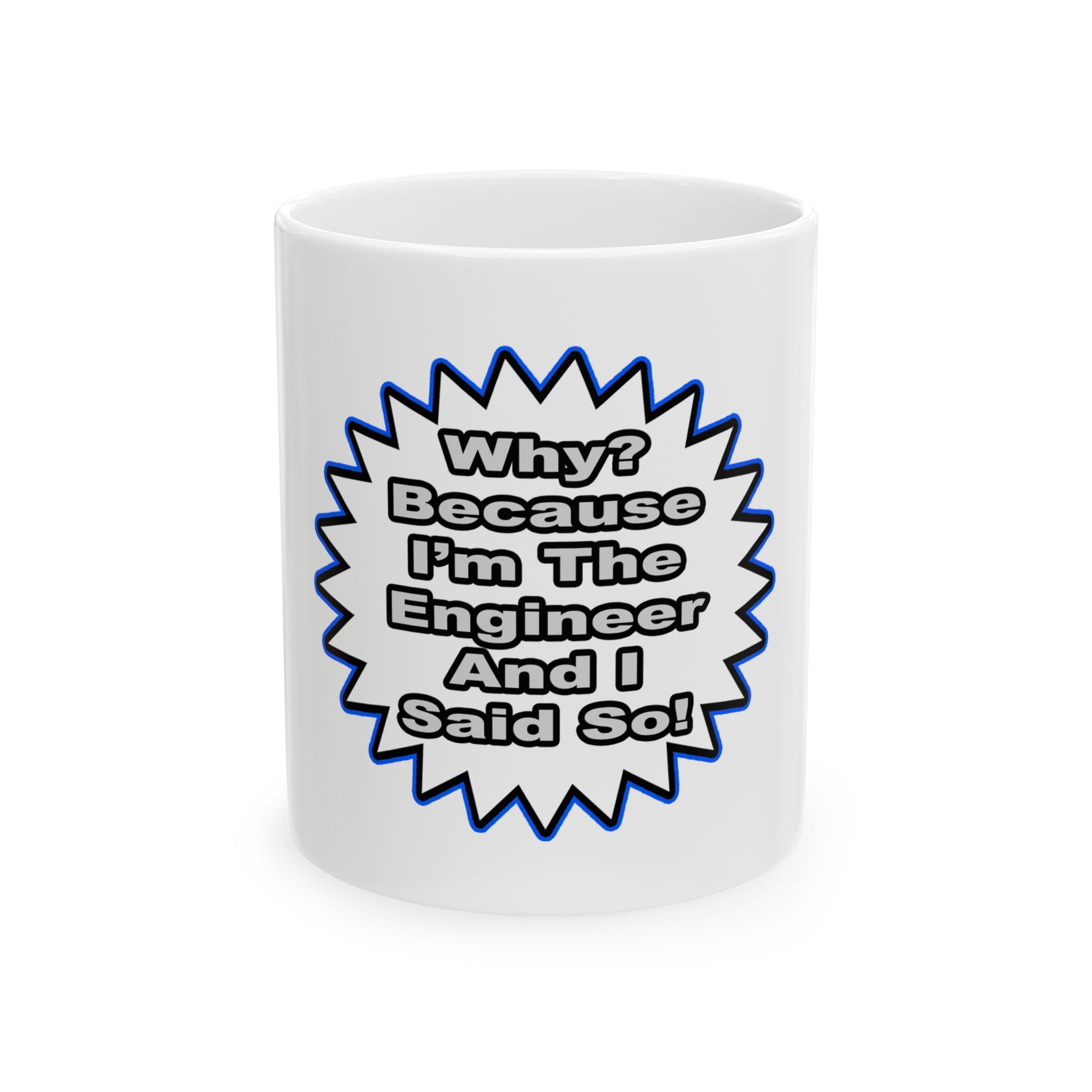 Engineer...Because I Said So - Ceramic Mug, (11oz, 15oz)