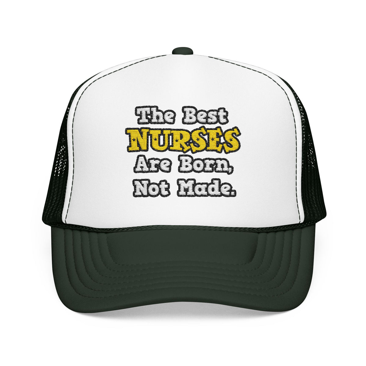The Best Nurses Are Born, Not Made - Foam Trucker Hat