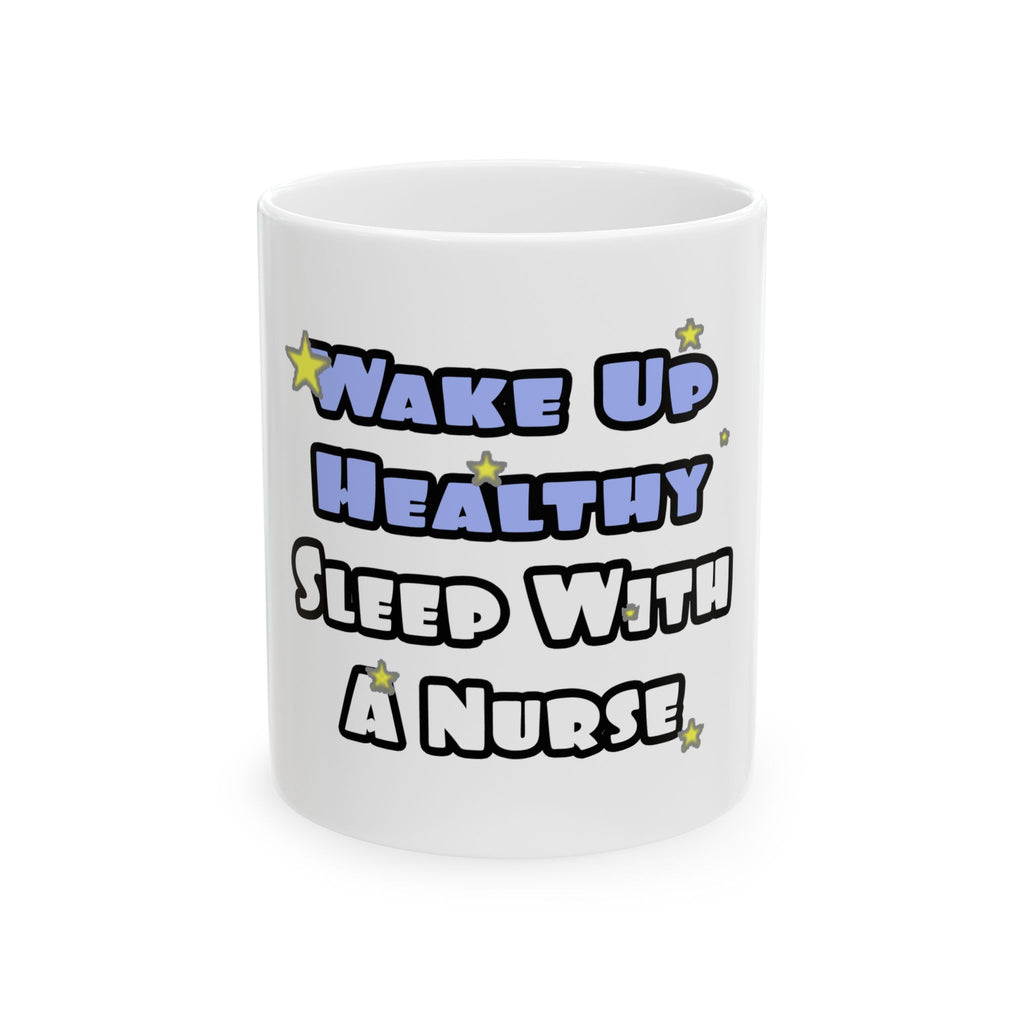 Wake Up Healthy...Sleep With a Nurse - Ceramic Mug, (11oz, 15oz)