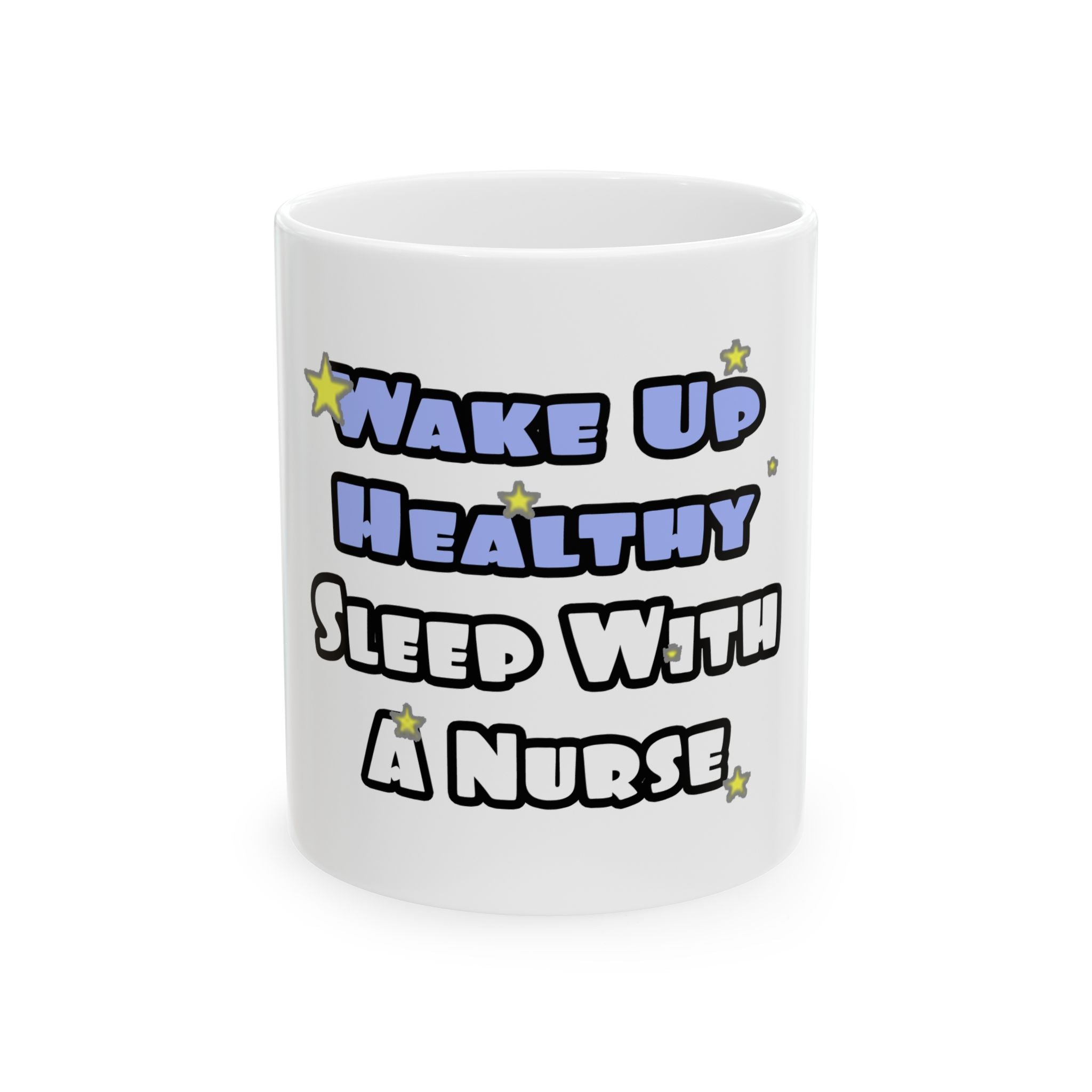 Wake Up Healthy...Sleep With a Nurse - Ceramic Mug, (11oz, 15oz)