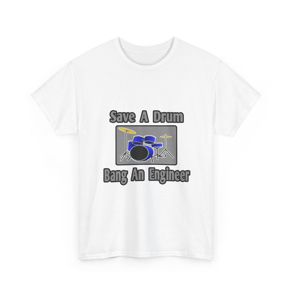 Save a Drum...Bang an Engineer - Unisex Heavy Cotton Tee