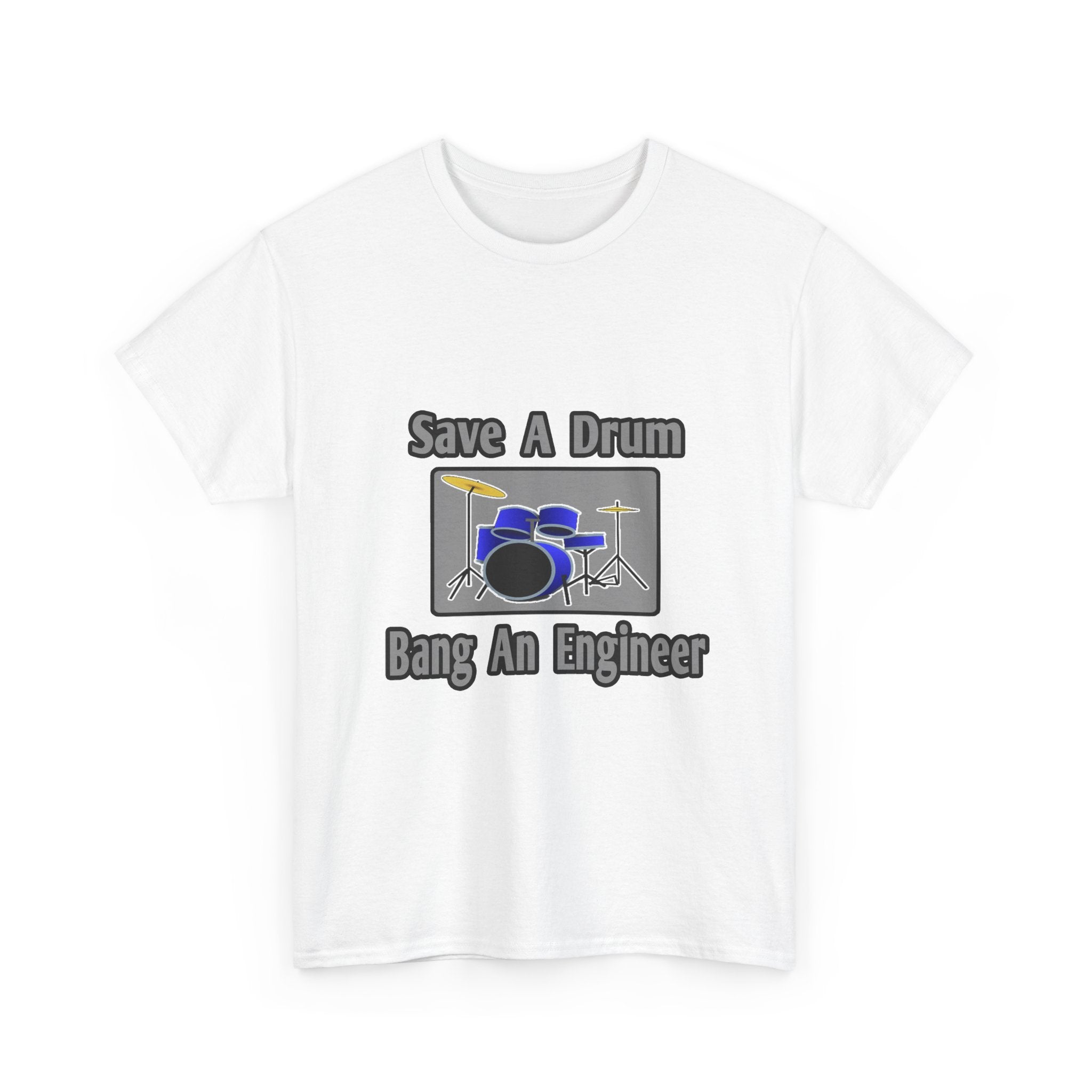 Save a Drum...Bang an Engineer - Unisex Heavy Cotton Tee