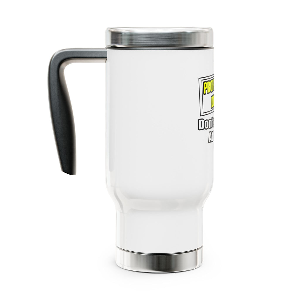Professional Doctor...Don't Try This At Home - Stainless Steel Travel Mug with Handle, 14oz