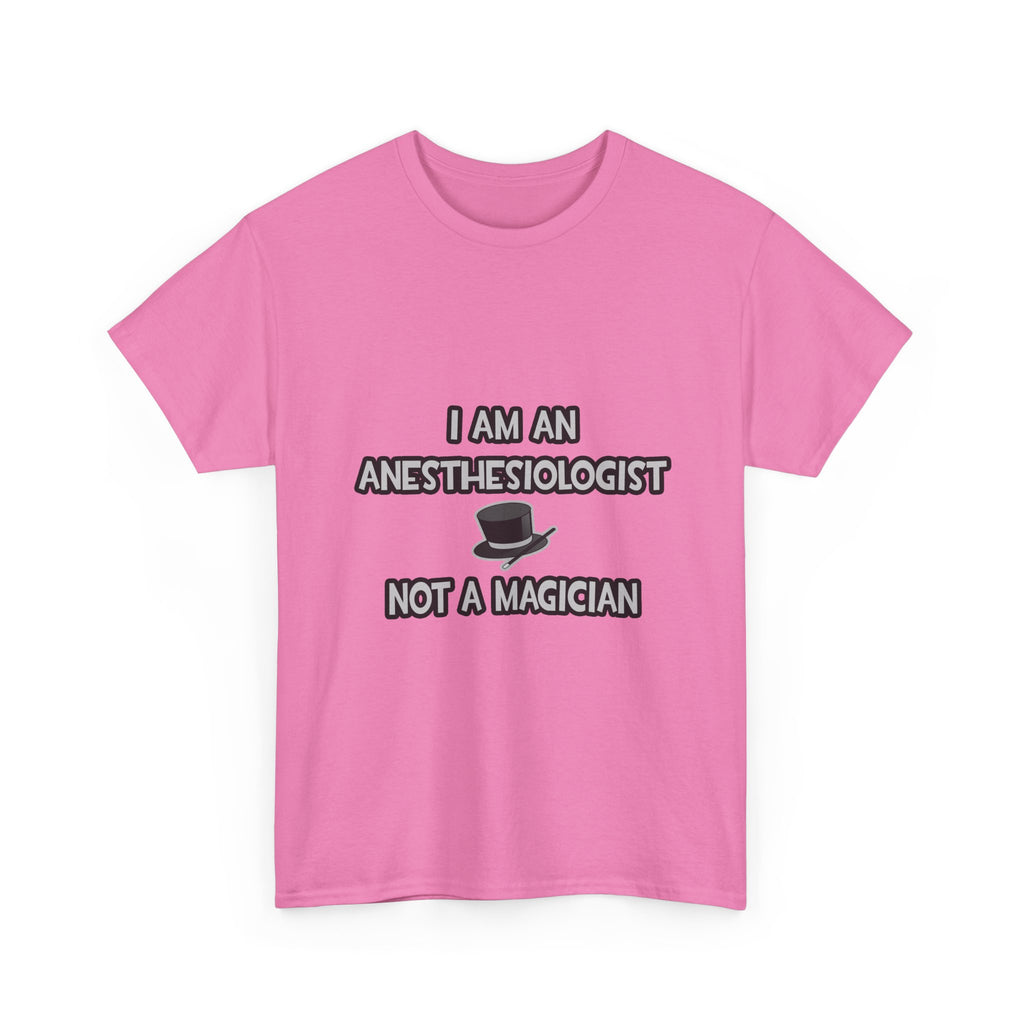 I Am An Anesthesiologist ... Not A Magician - Unisex Heavy Cotton Tee
