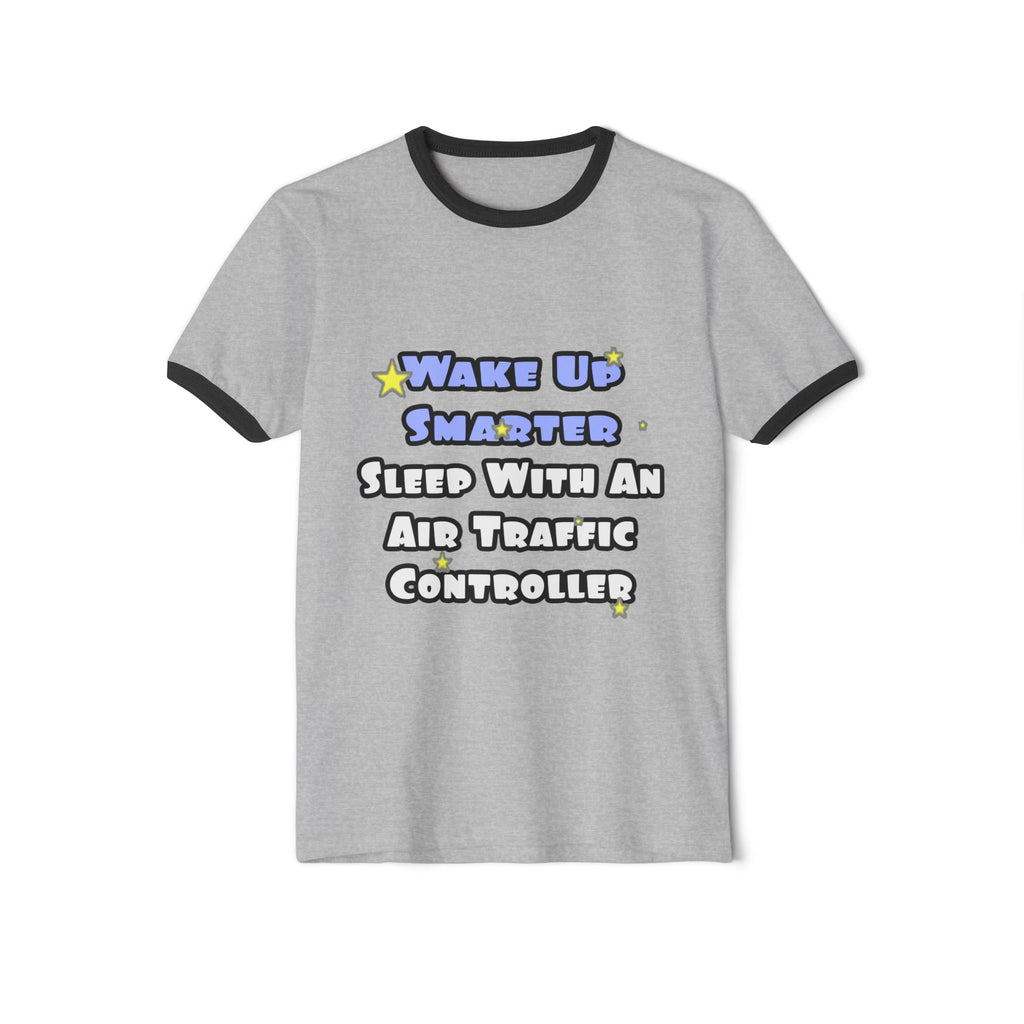 Wake Up Smarter...Sleep With an Air Traffic Controller - Unisex Cotton Ringer T-Shirt
