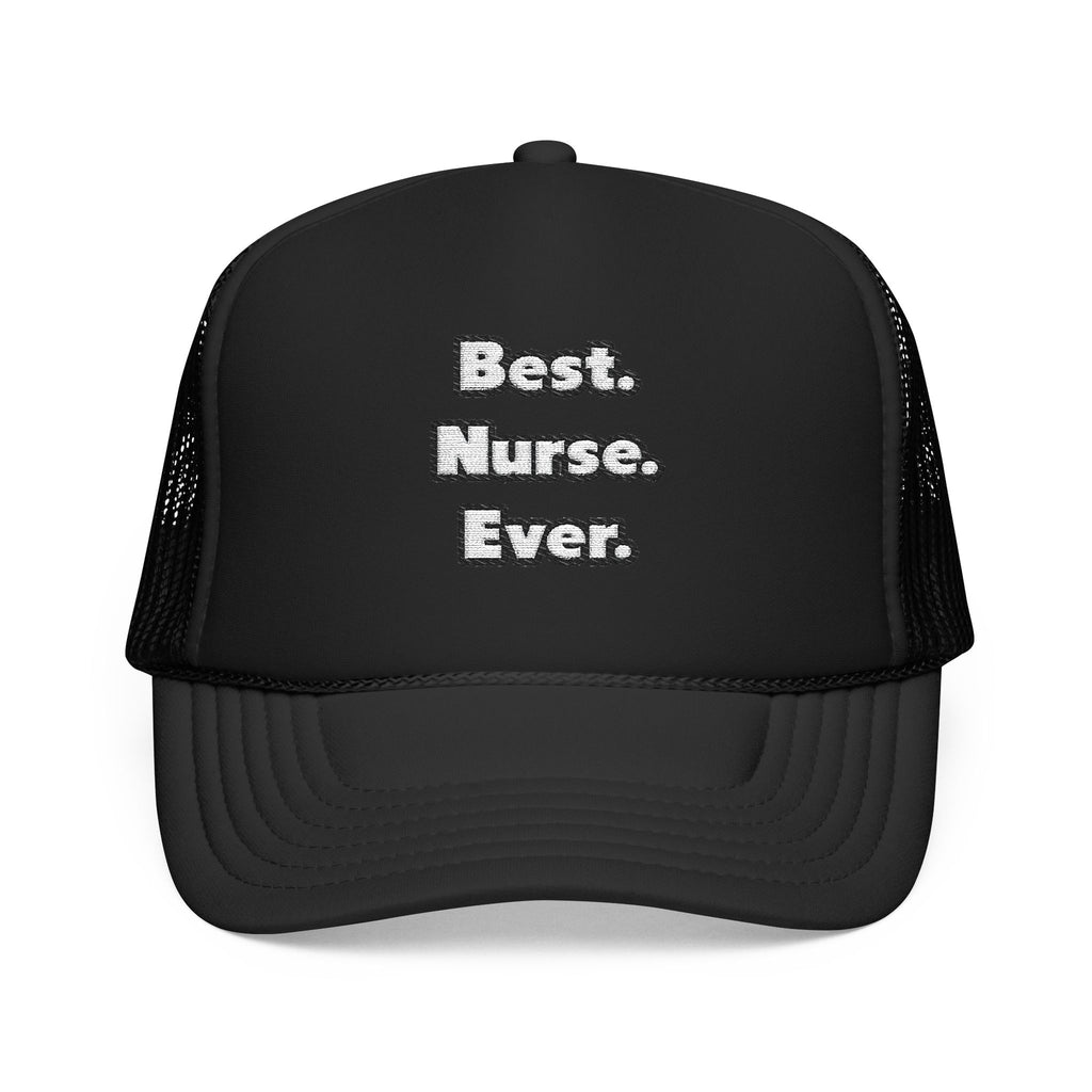 Best. Nurse. Ever - Foam Trucker Hat