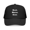 Best. Nurse. Ever - Foam Trucker Hat