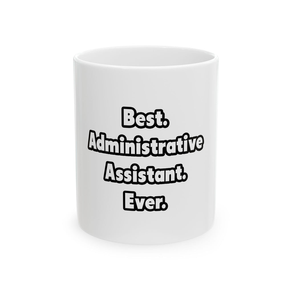 Best. Administrative Assistant. Ever - Ceramic Mug, (11oz, 15oz)